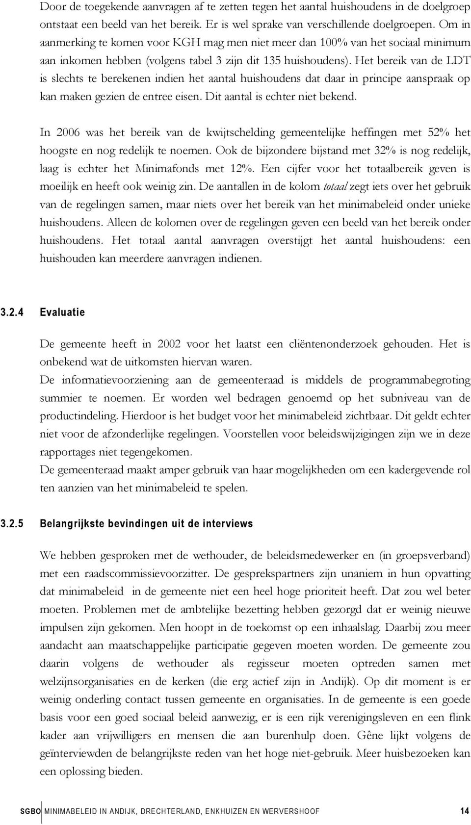 Het bereik van de LDT is slechts te berekenen indien het aantal huishoudens dat daar in principe aanspraak op kan maken gezien de entree eisen. Dit aantal is echter niet bekend.