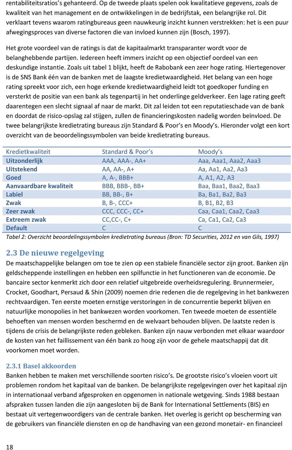 Het grote voordeel van de ratings is dat de kapitaalmarkt transparanter wordt voor de belanghebbende partijen. Iedereen heeft immers inzicht op een objectief oordeel van een deskundige instantie.