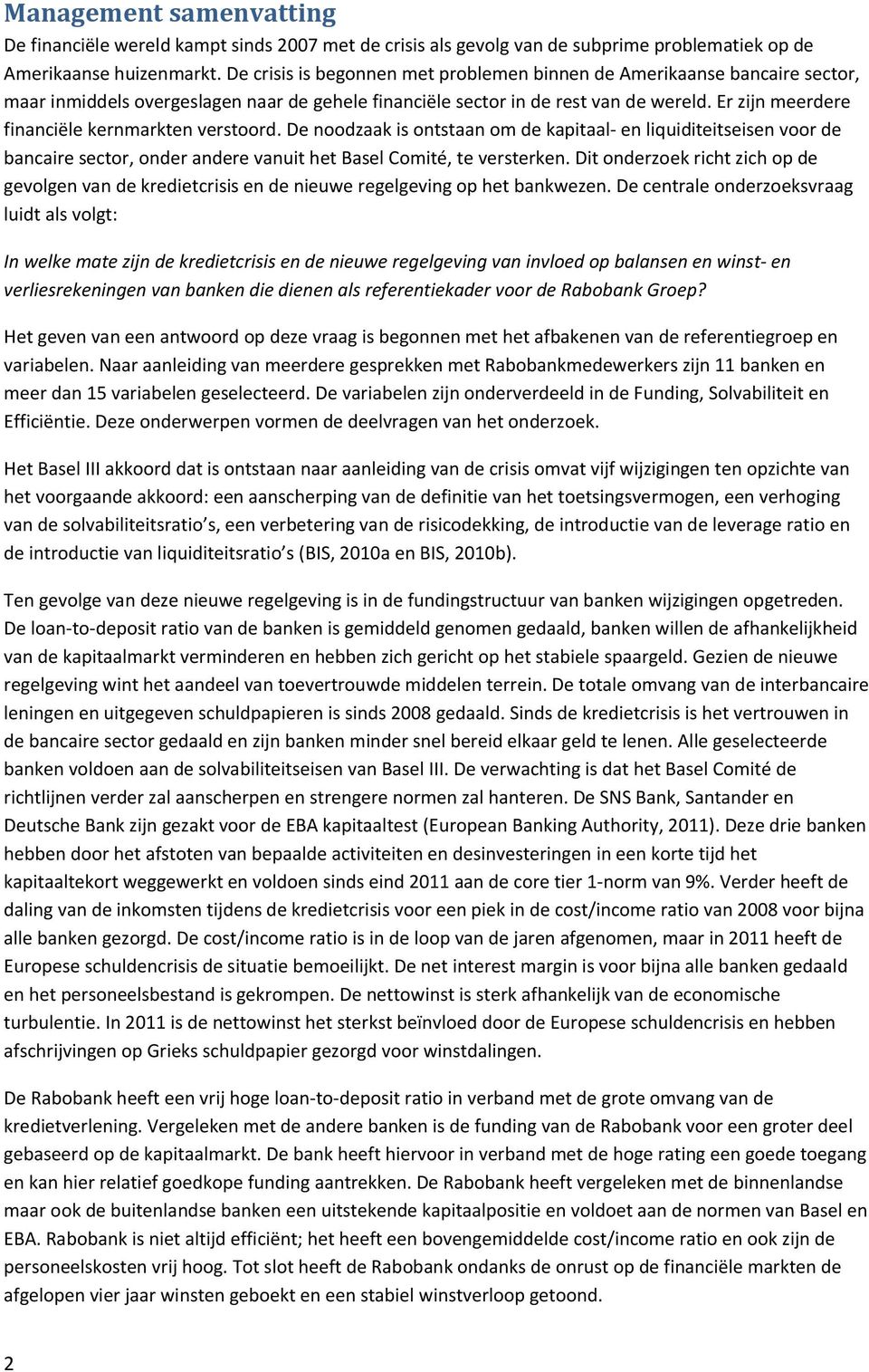 Er zijn meerdere financiële kernmarkten verstoord. De noodzaak is ontstaan om de kapitaal- en liquiditeitseisen voor de bancaire sector, onder andere vanuit het Basel Comité, te versterken.