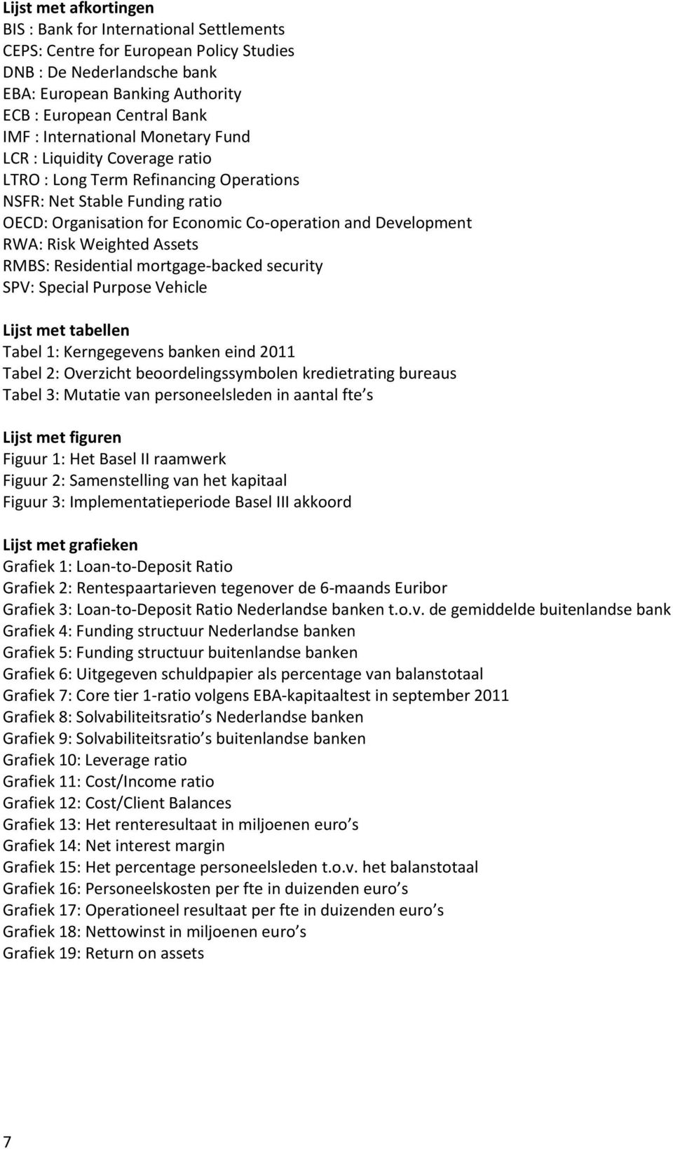 Risk Weighted Assets RMBS: Residential mortgage-backed security SPV: Special Purpose Vehicle Lijst met tabellen Tabel 1: Kerngegevens banken eind 2011 Tabel 2: Overzicht beoordelingssymbolen