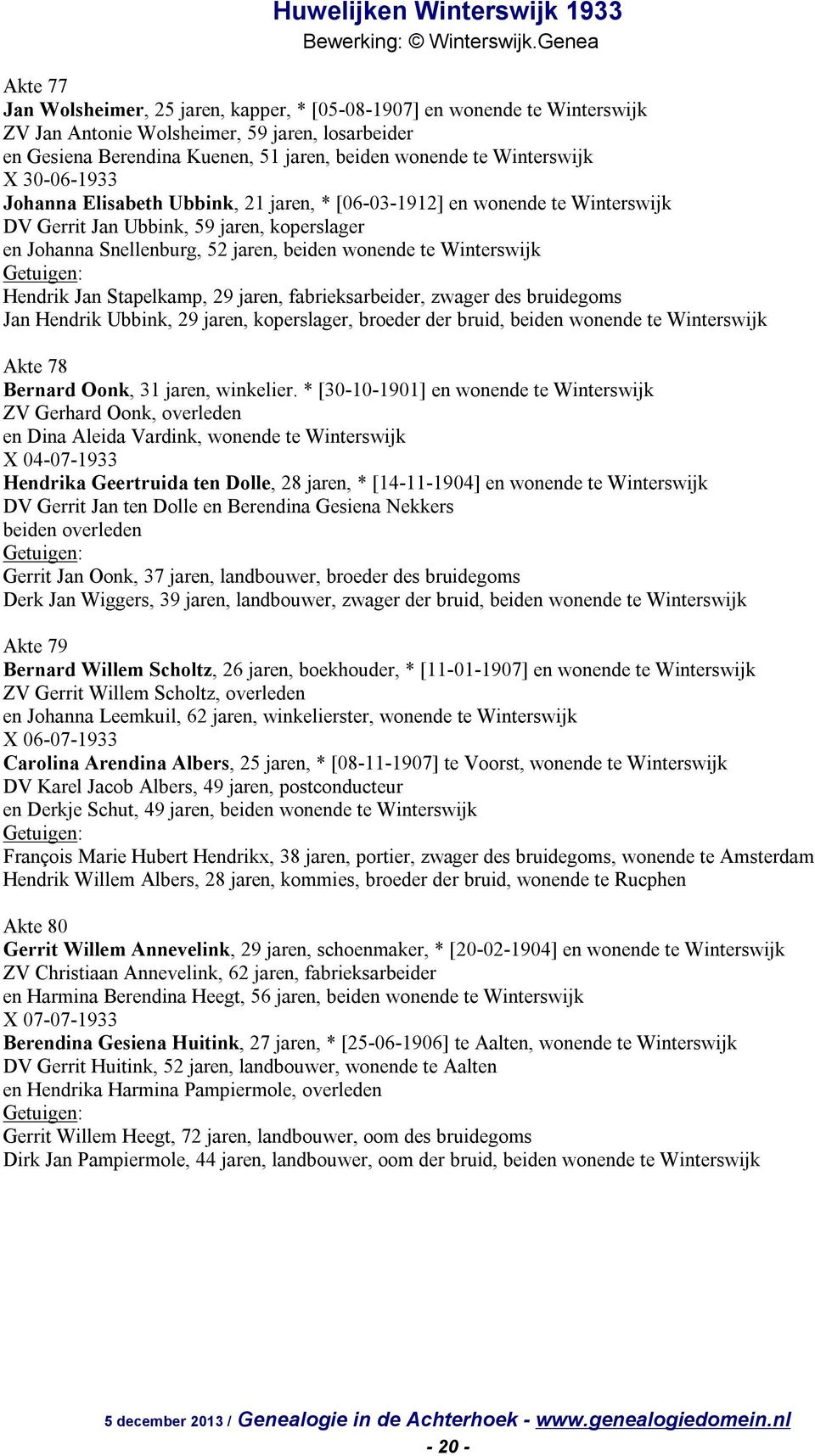 Winterswijk Hendrik Jan Stapelkamp, 29 jaren, fabrieksarbeider, zwager des bruidegoms Jan Hendrik Ubbink, 29 jaren, koperslager, broeder der bruid, beiden wonende te Winterswijk Akte 78 Bernard Oonk,