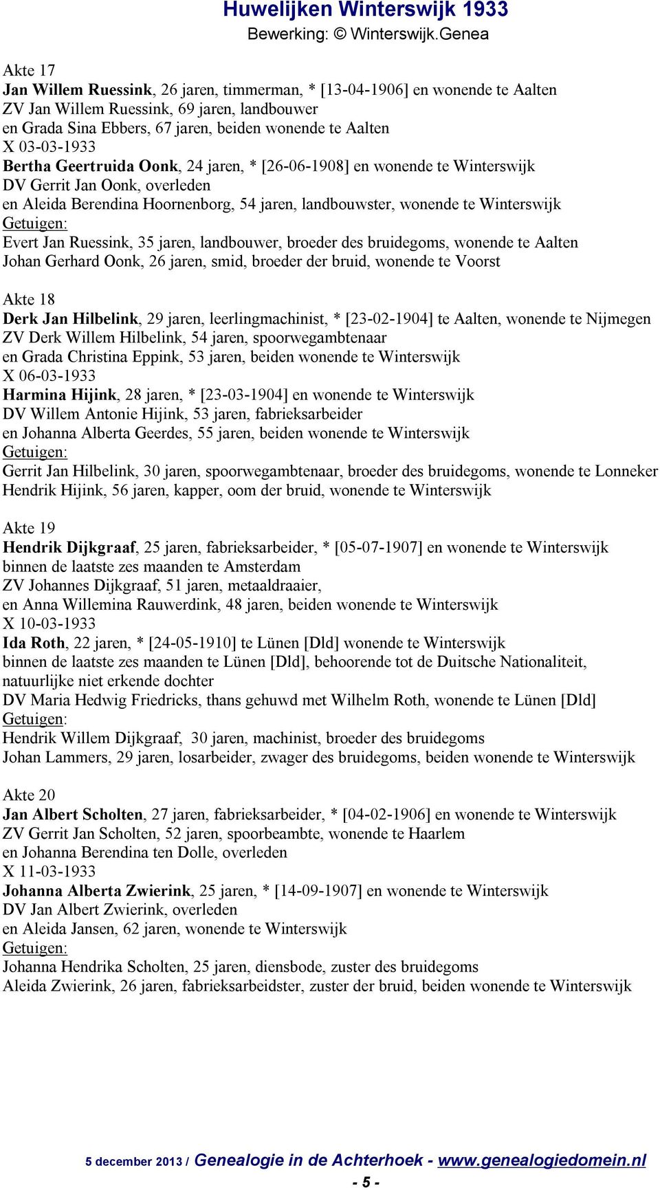 Evert Jan Ruessink, 35 jaren, landbouwer, broeder des bruidegoms, wonende te Aalten Johan Gerhard Oonk, 26 jaren, smid, broeder der bruid, wonende te Voorst Akte 18 Derk Jan Hilbelink, 29 jaren,