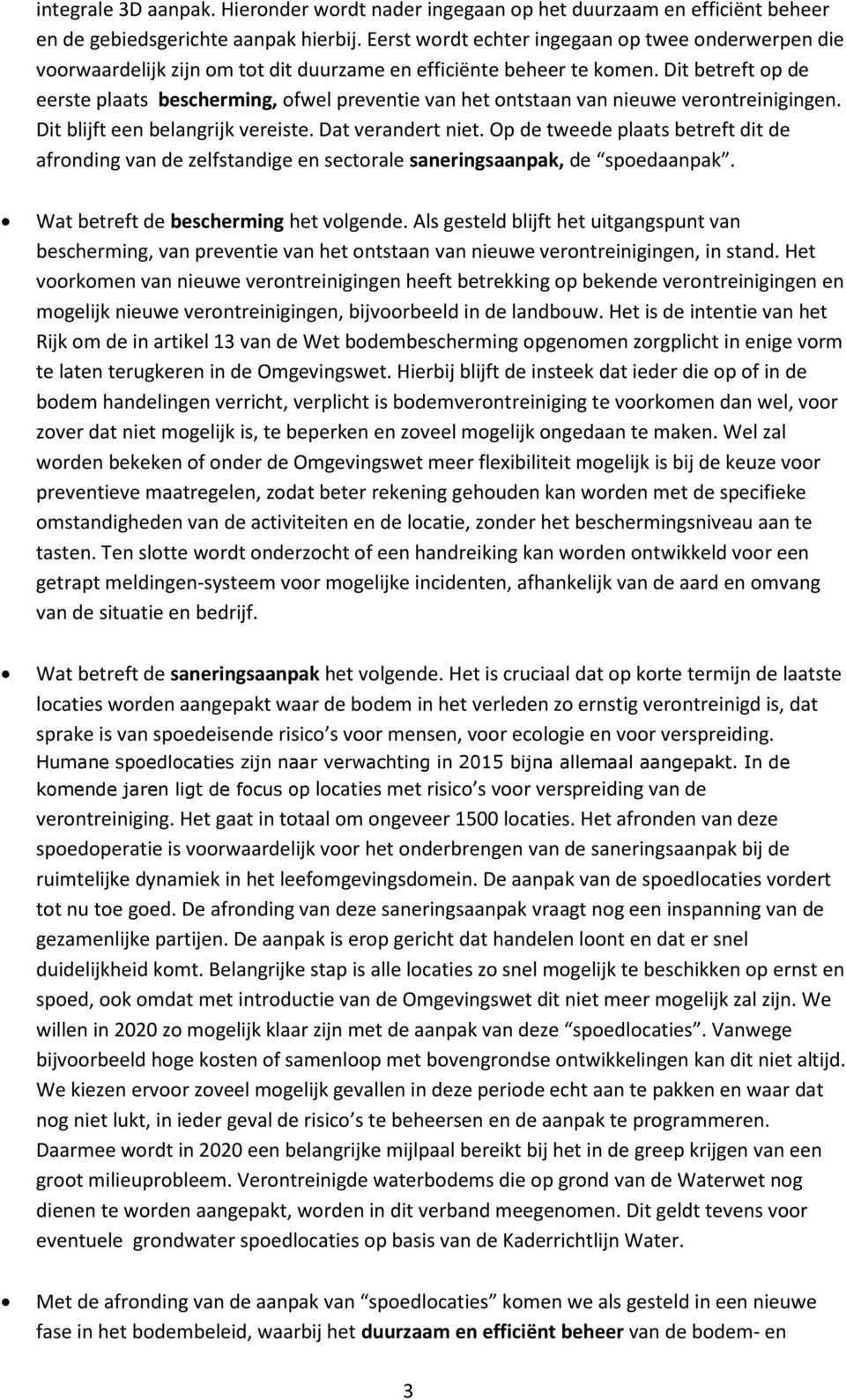 Dit betreft op de eerste plaats bescherming, ofwel preventie van het ontstaan van nieuwe verontreinigingen. Dit blijft een belangrijk vereiste. Dat verandert niet.