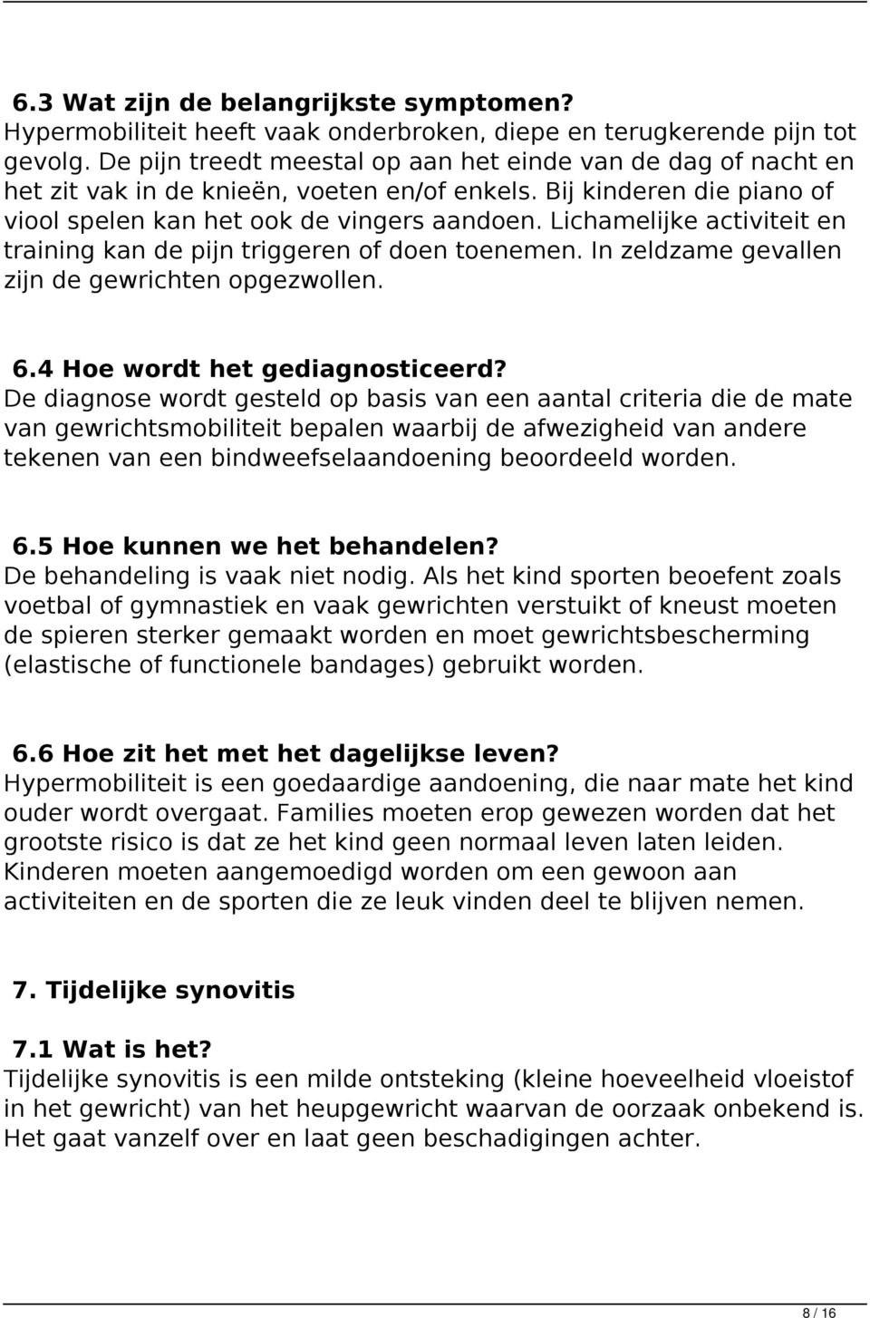 Lichamelijke activiteit en training kan de pijn triggeren of doen toenemen. In zeldzame gevallen zijn de gewrichten opgezwollen. 6.4 Hoe wordt het gediagnosticeerd?