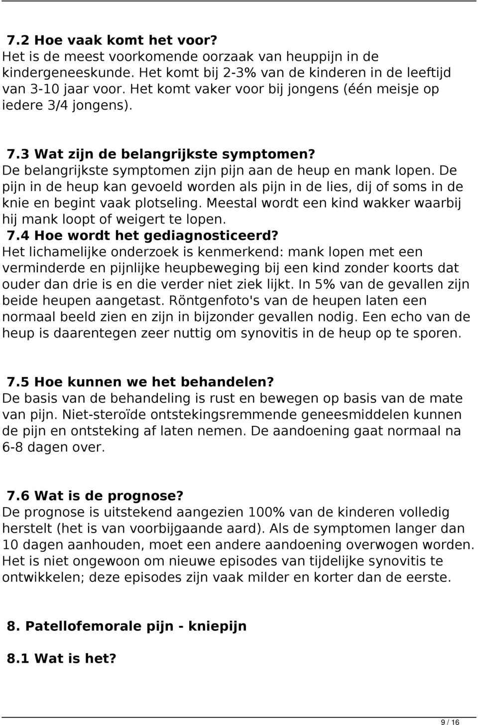 De pijn in de heup kan gevoeld worden als pijn in de lies, dij of soms in de knie en begint vaak plotseling. Meestal wordt een kind wakker waarbij hij mank loopt of weigert te lopen. 7.