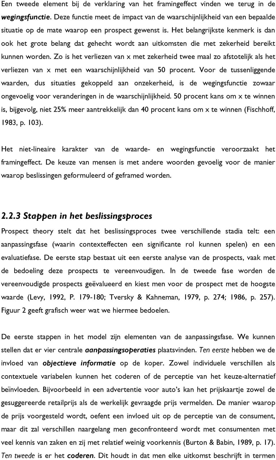 Het belangrijkste kenmerk is dan ook het grote belang dat gehecht wordt aan uitkomsten die met zekerheid bereikt kunnen worden.