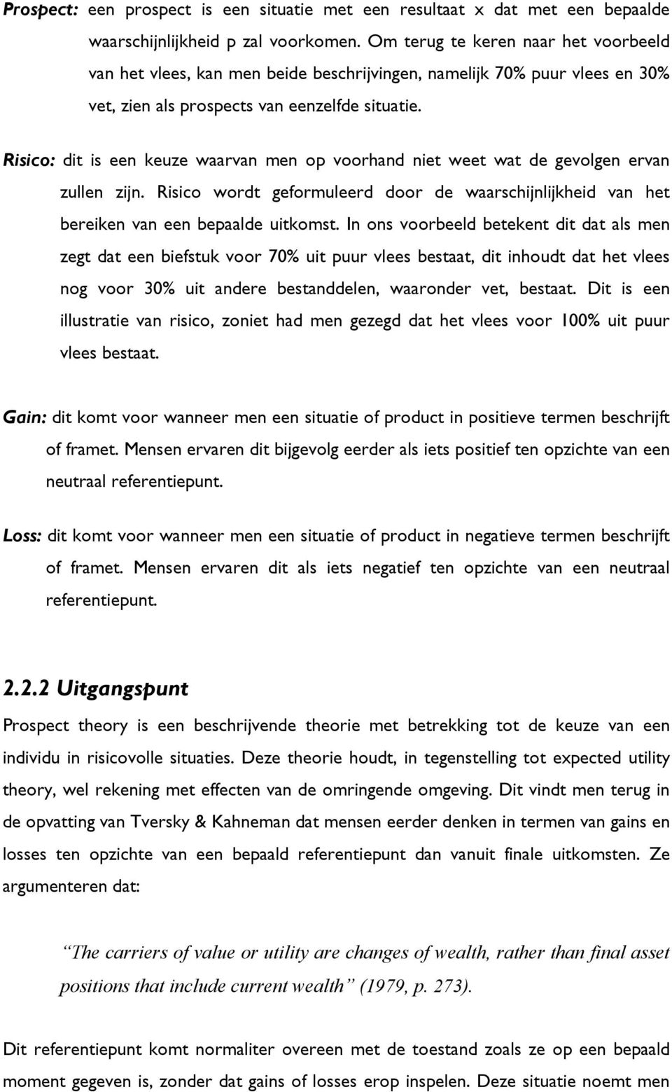 Risico: dit is een keuze waarvan men op voorhand niet weet wat de gevolgen ervan zullen zijn. Risico wordt geformuleerd door de waarschijnlijkheid van het bereiken van een bepaalde uitkomst.