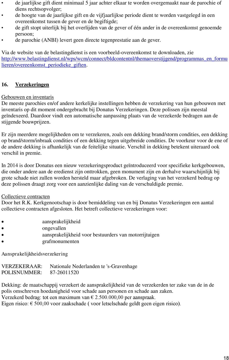 geen directe tegenprestatie aan de gever. Via de website van de belastingdienst is een voorbeeld-overeenkomst te downloaden, zie http://www.belastingdienst.nl/wps/wcm/connect/bldcontentnl/themaoverstijgend/programmas_en_formu lieren/overeenkomst_periodieke_giften.