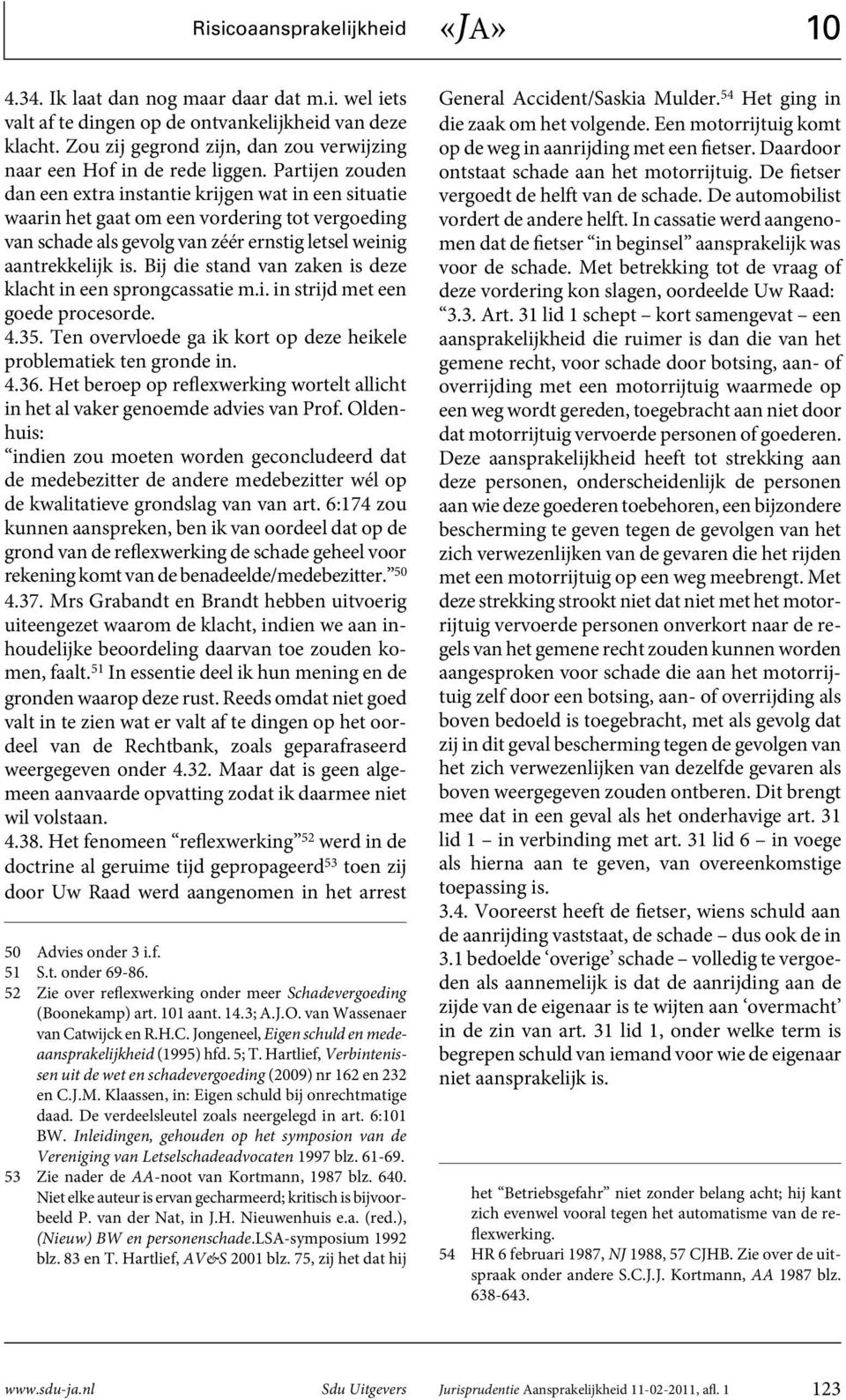 Bij die stand van zaken is deze klacht in een sprongcassatie m.i. in strijd met een goede procesorde. 4.35. Ten overvloede ga ik kort op deze heikele problematiek ten gronde in. 4.36.