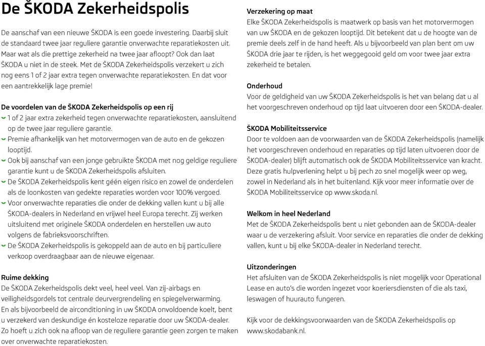 Met de ŠKODA Zekerheidspolis verzekert u zich nog eens 1 of 2 jaar extra tegen onverwachte reparatiekosten. En dat voor een aantrekkelijk lage premie!