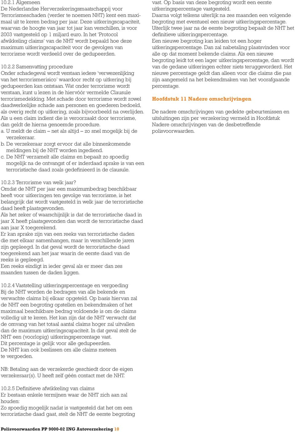 In het Protocol afwikkeling claims van de NHT wordt bepaald hoe deze maximum uitkeringscapaciteit voor de gevolgen van terrorisme wordt verdeeld over de gedupeerden. 10.2.