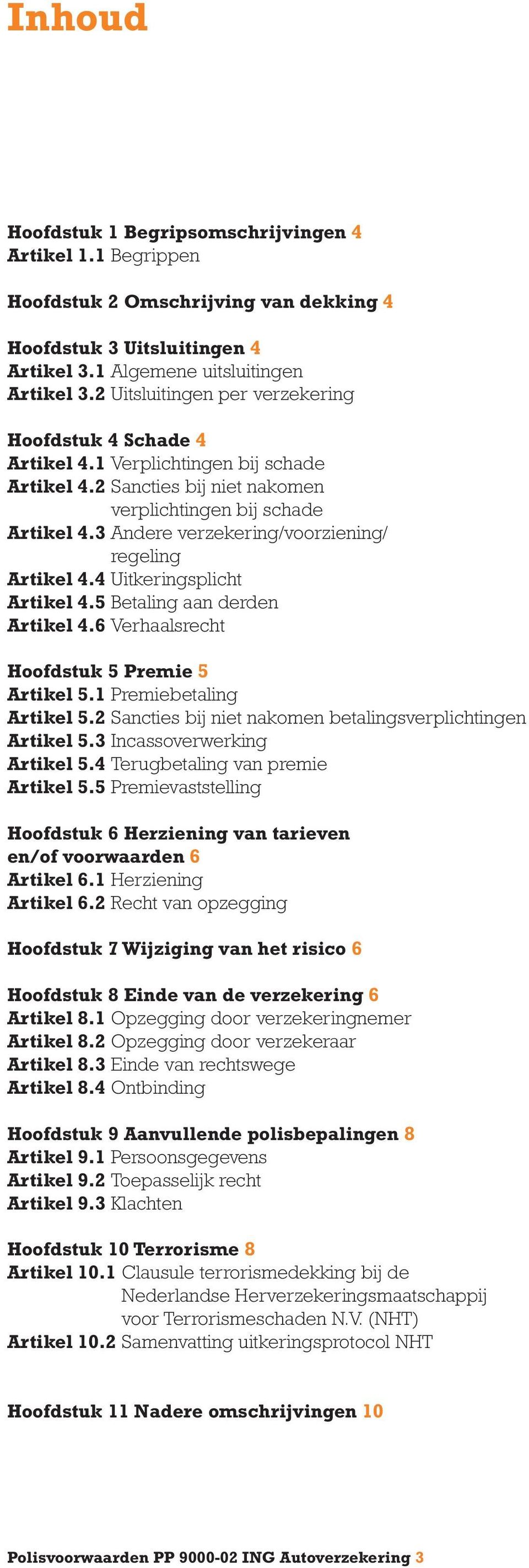 3 Andere verzekering/voorziening/ regeling Artikel 4.4 Uitkeringsplicht Artikel 4.5 Betaling aan derden Artikel 4.6 Verhaalsrecht Hoofdstuk 5 Premie 5 Artikel 5.1 Premiebetaling Artikel 5.