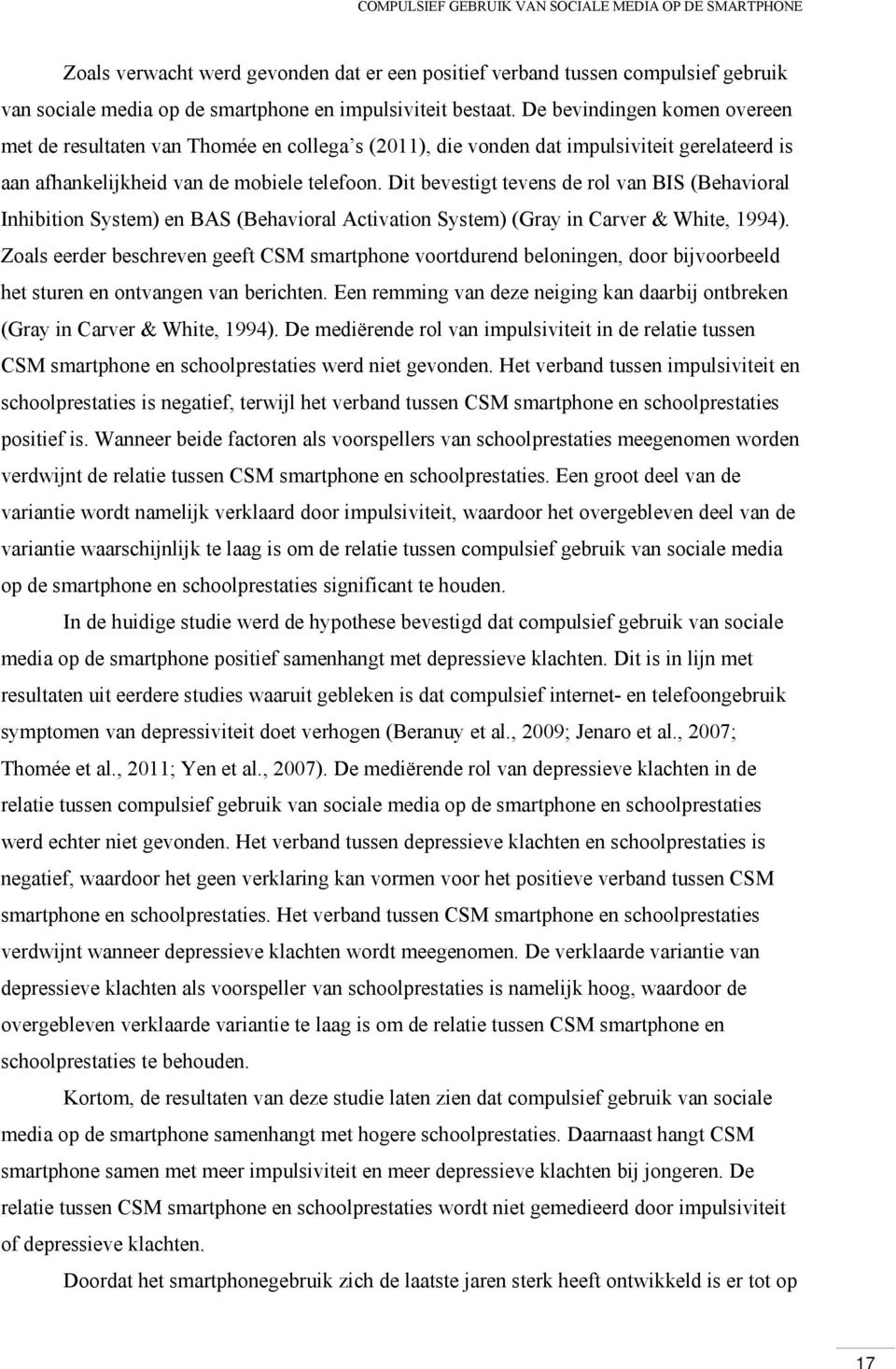 Dit bevestigt tevens de rol van BIS (Behavioral Inhibition System) en BAS (Behavioral Activation System) (Gray in Carver & White, 1994).