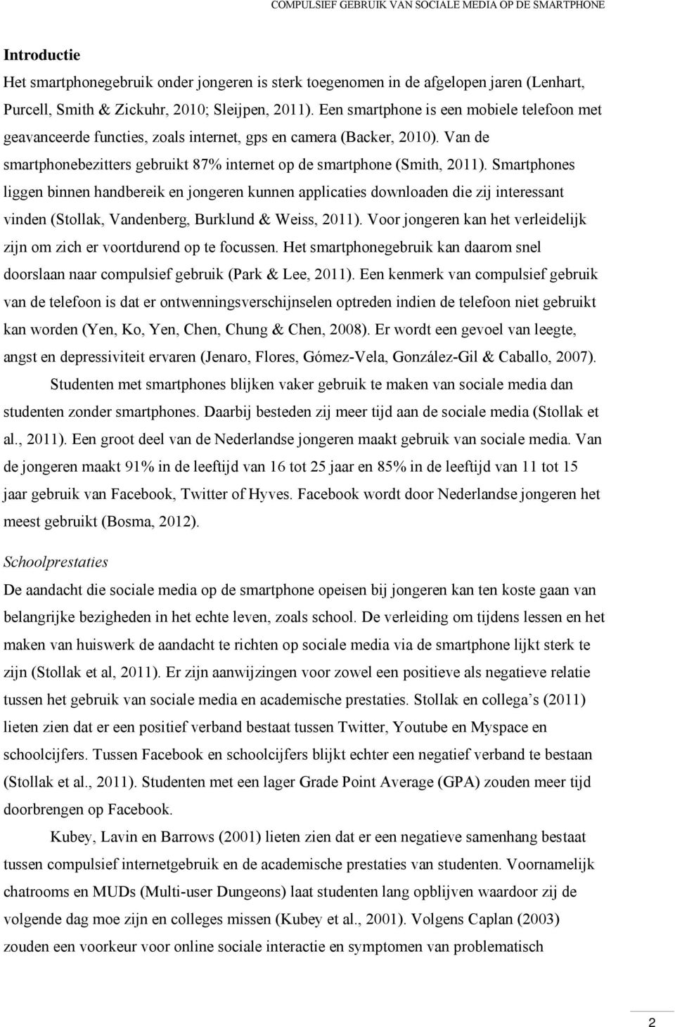 Smartphones liggen binnen handbereik en jongeren kunnen applicaties downloaden die zij interessant vinden (Stollak, Vandenberg, Burklund & Weiss, 2011).