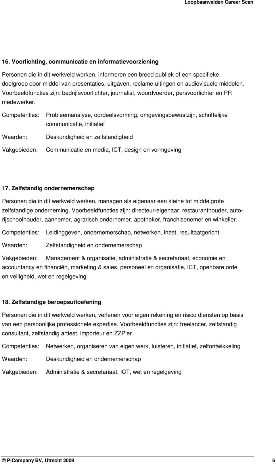 Probleemanalyse, oordeelsvorming, omgevingsbewustzijn, schriftelijke communicatie, initiatief Deskundigheid en zelfstandigheid Communicatie en media, ICT, design en vormgeving 17.