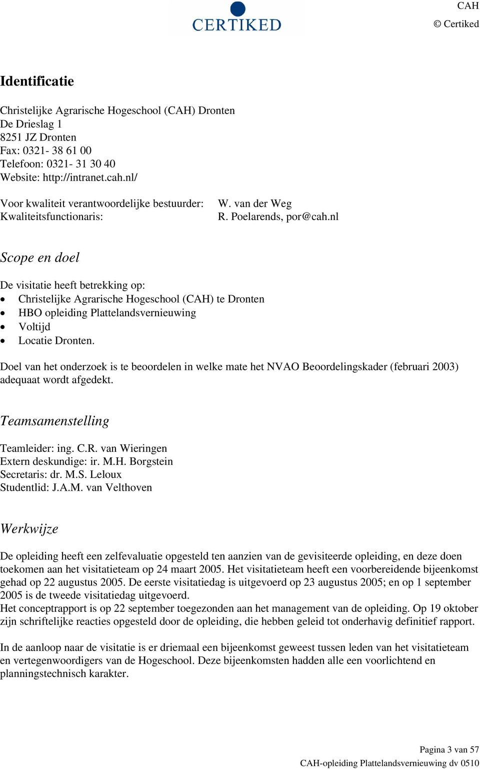 nl Scope en doel De visitatie heeft betrekking op: Christelijke Agrarische Hogeschool (CAH) te Dronten HBO opleiding Plattelandsvernieuwing Voltijd Locatie Dronten.