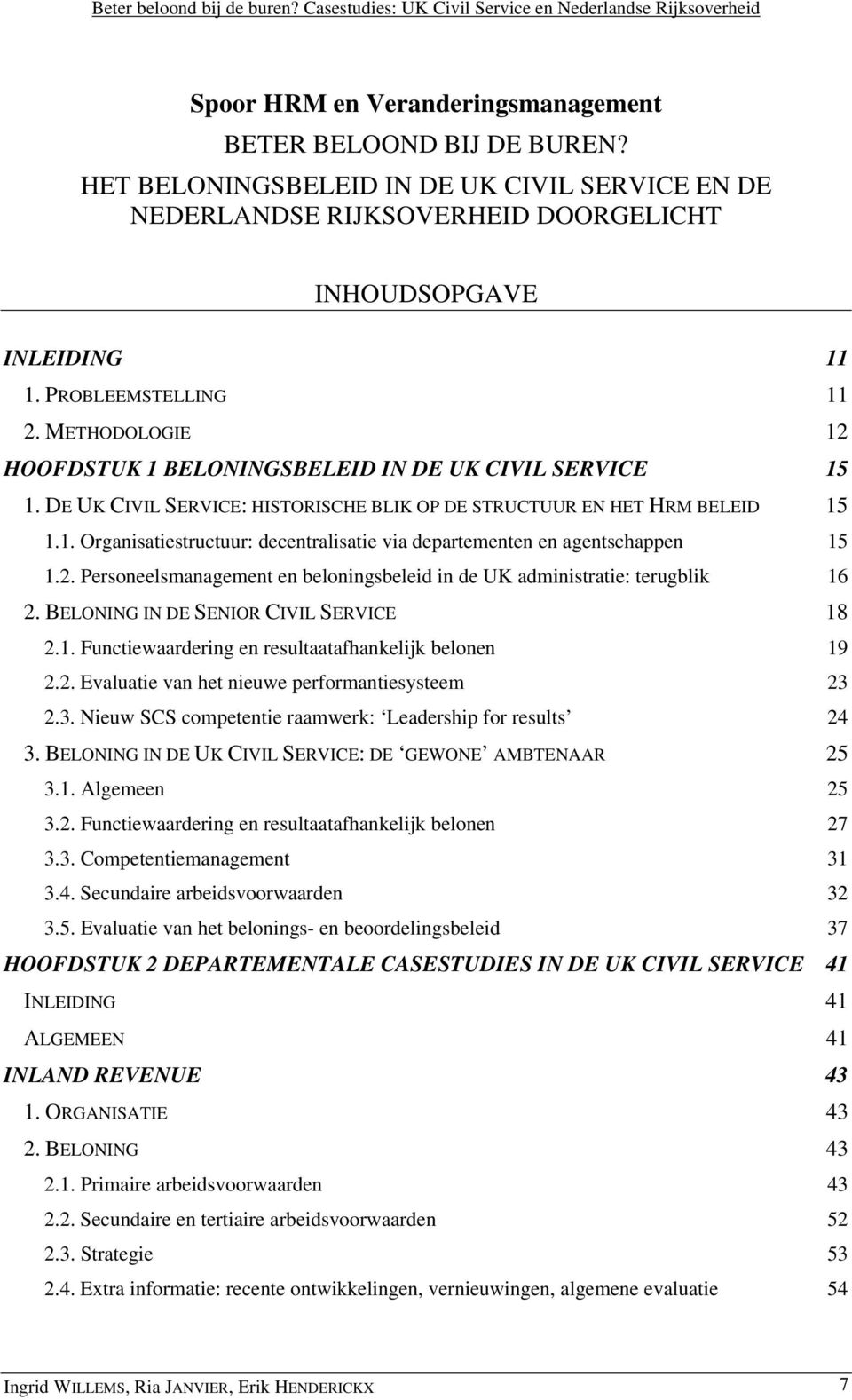 METHODOLOGIE 12 HOOFDSTUK 1 BELONINGSBELEID IN DE UK CIVIL SERVICE 15 1. DE UK CIVIL SERVICE: HISTORISCHE BLIK OP DE STRUCTUUR EN HET HRM BELEID 15 1.1. Organisatiestructuur: decentralisatie via departementen en agentschappen 15 1.