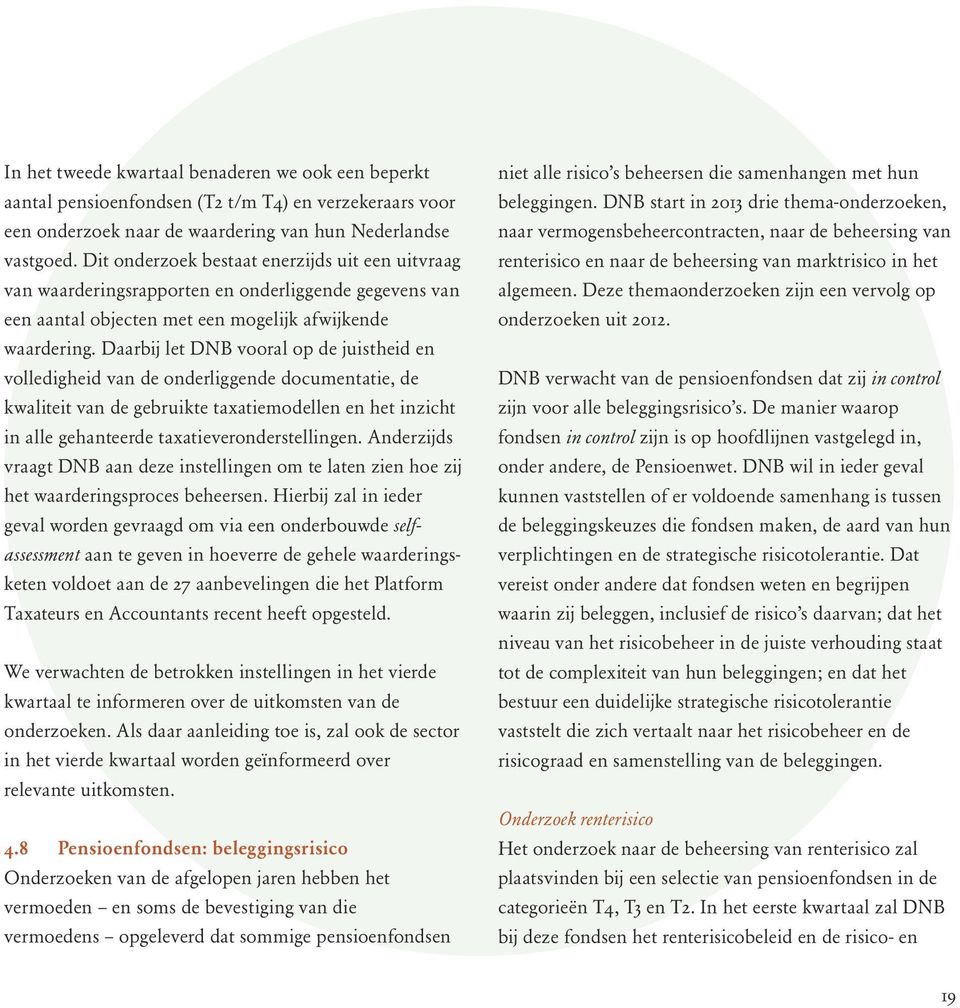 Daarbij let DNB vooral op de juistheid en volledigheid van de onderliggende documentatie, de kwaliteit van de gebruikte taxatiemodellen en het inzicht in alle gehanteerde taxatieveronderstellingen.