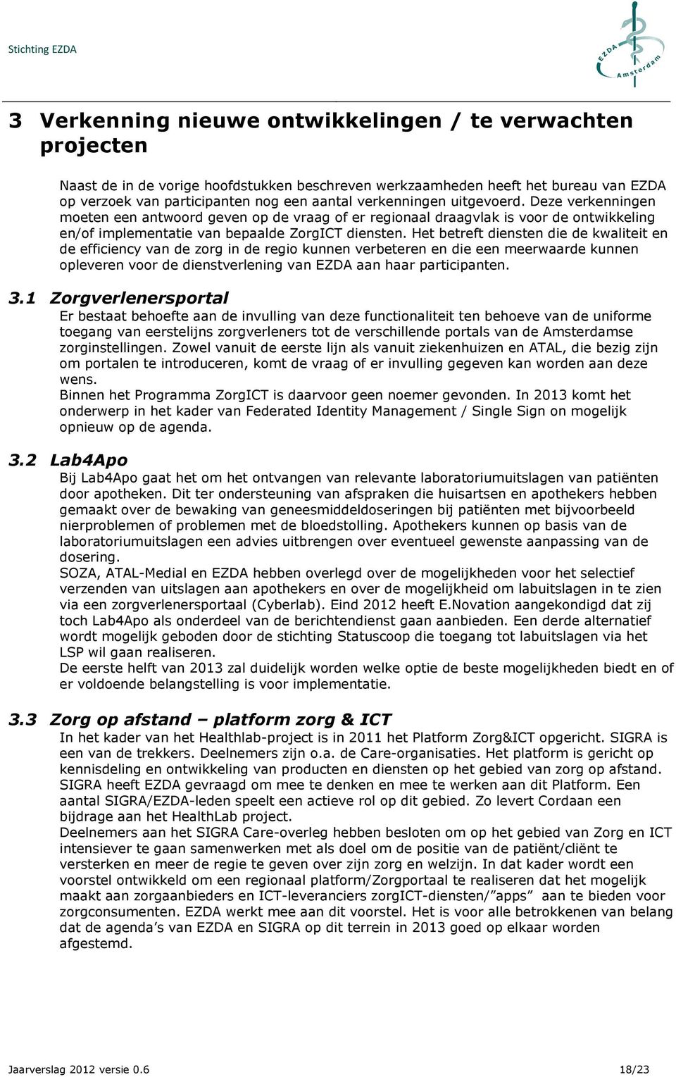 Het betreft diensten die de kwaliteit en de efficiency van de zorg in de regio kunnen verbeteren en die een meerwaarde kunnen opleveren voor de dienstverlening van EZDA aan haar participanten. 3.