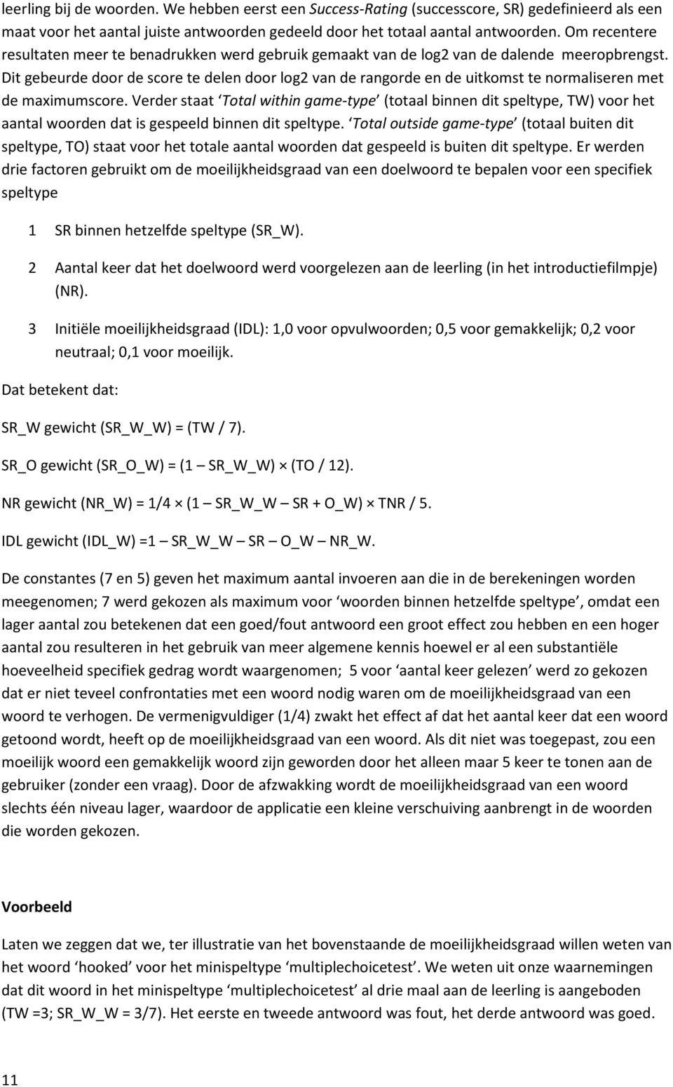 Dit gebeurde door de score te delen door log2 van de rangorde en de uitkomst te normaliseren met de maximumscore.