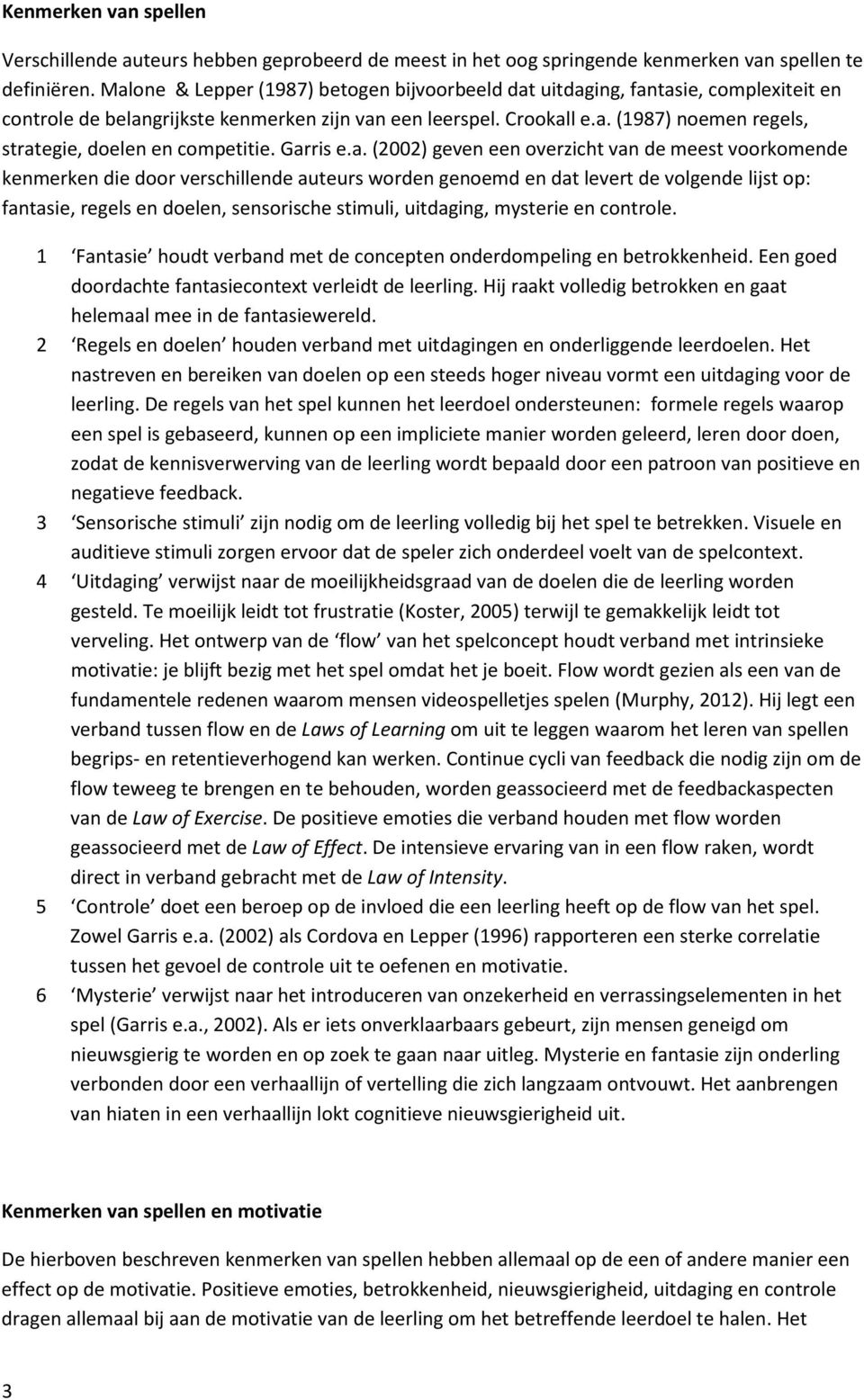 Garris e.a. (2002) geven een overzicht van de meest voorkomende kenmerken die door verschillende auteurs worden genoemd en dat levert de volgende lijst op: fantasie, regels en doelen, sensorische