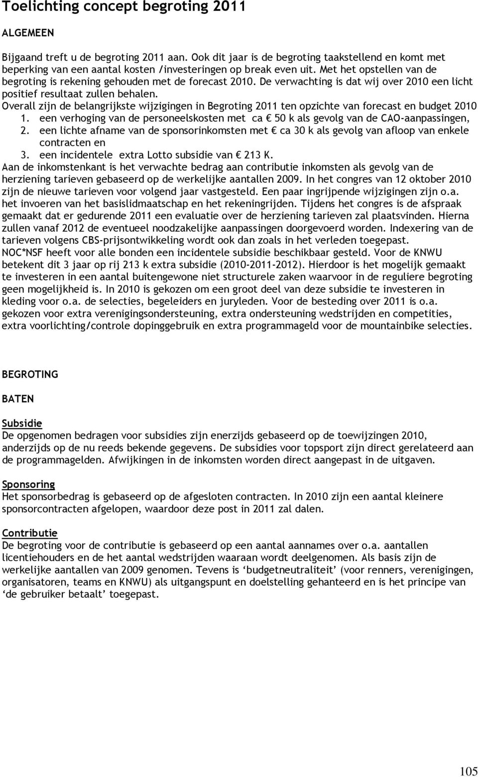 De verwachting is dat wij over 2010 een licht positief resultaat zullen behalen. Overall zijn de belangrijkste wijzigingen in Begroting 2011 ten opzichte van forecast en budget 2010 1.