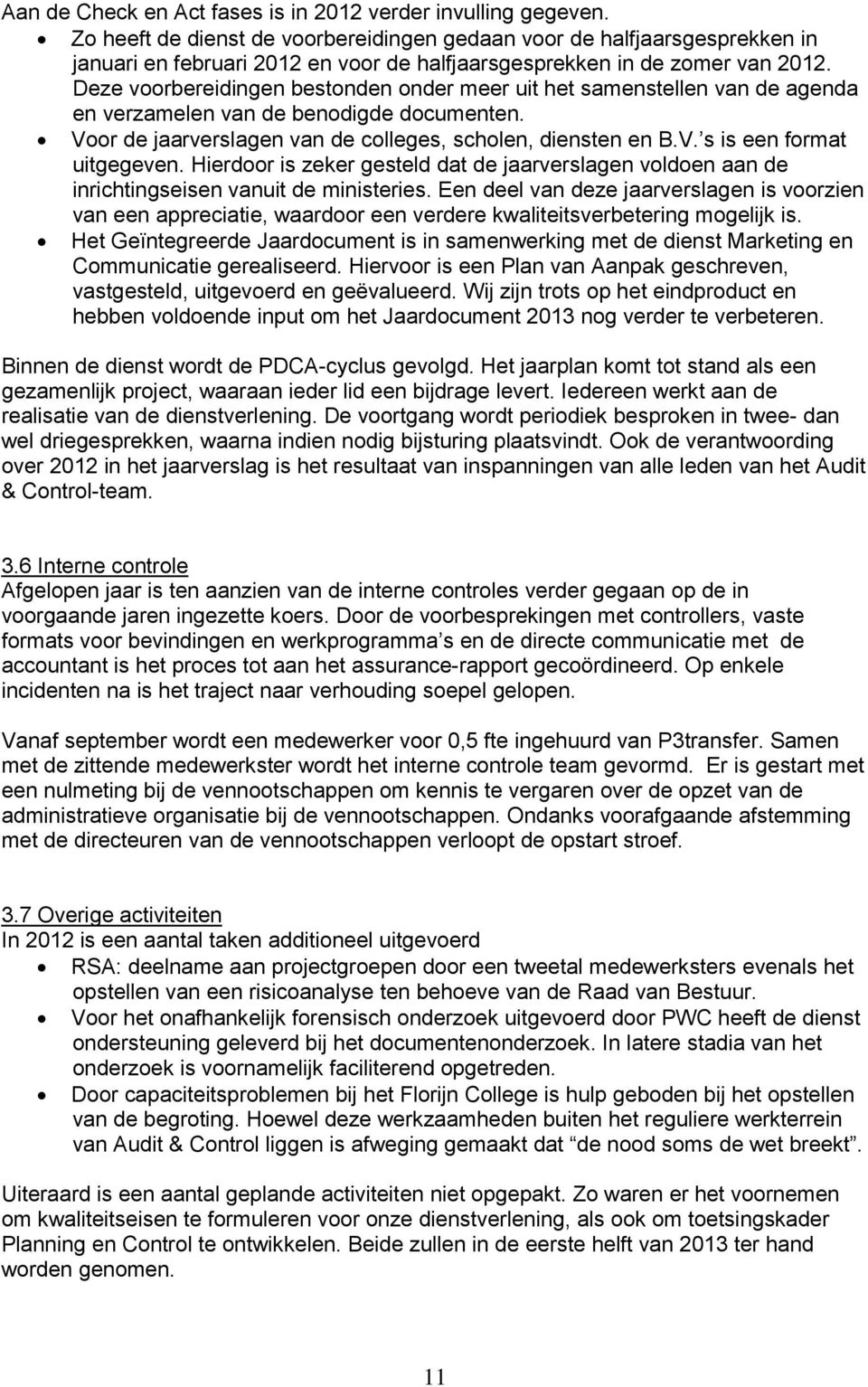 Deze voorbereidingen bestonden onder meer uit het samenstellen van de agenda en verzamelen van de benodigde documenten. Voor de jaarverslagen van de colleges, scholen, diensten en B.V. s is een format uitgegeven.