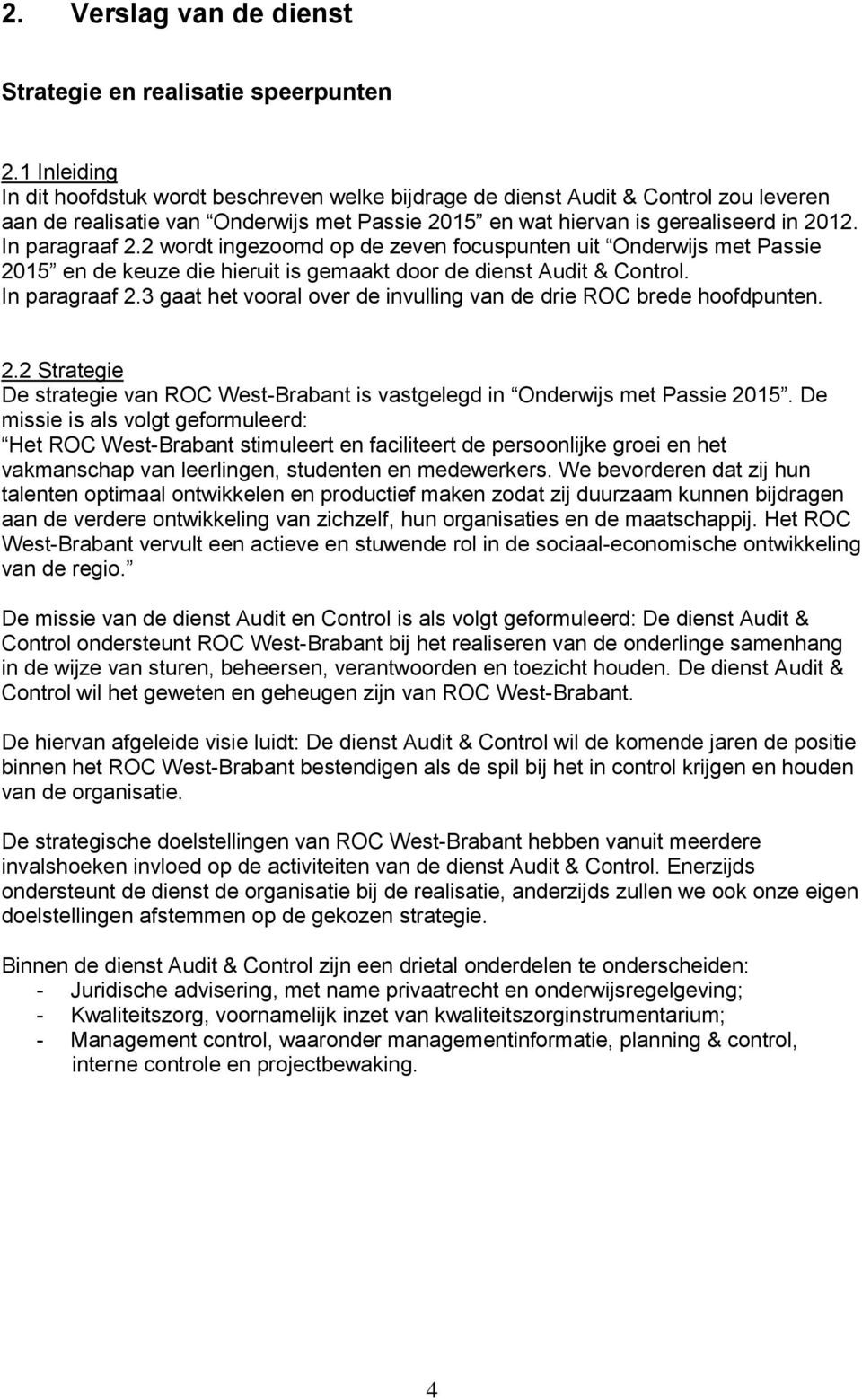 In paragraaf 2.2 wordt ingezoomd op de zeven focuspunten uit Onderwijs met Passie 2015 en de keuze die hieruit is gemaakt door de dienst Audit & Control. In paragraaf 2.