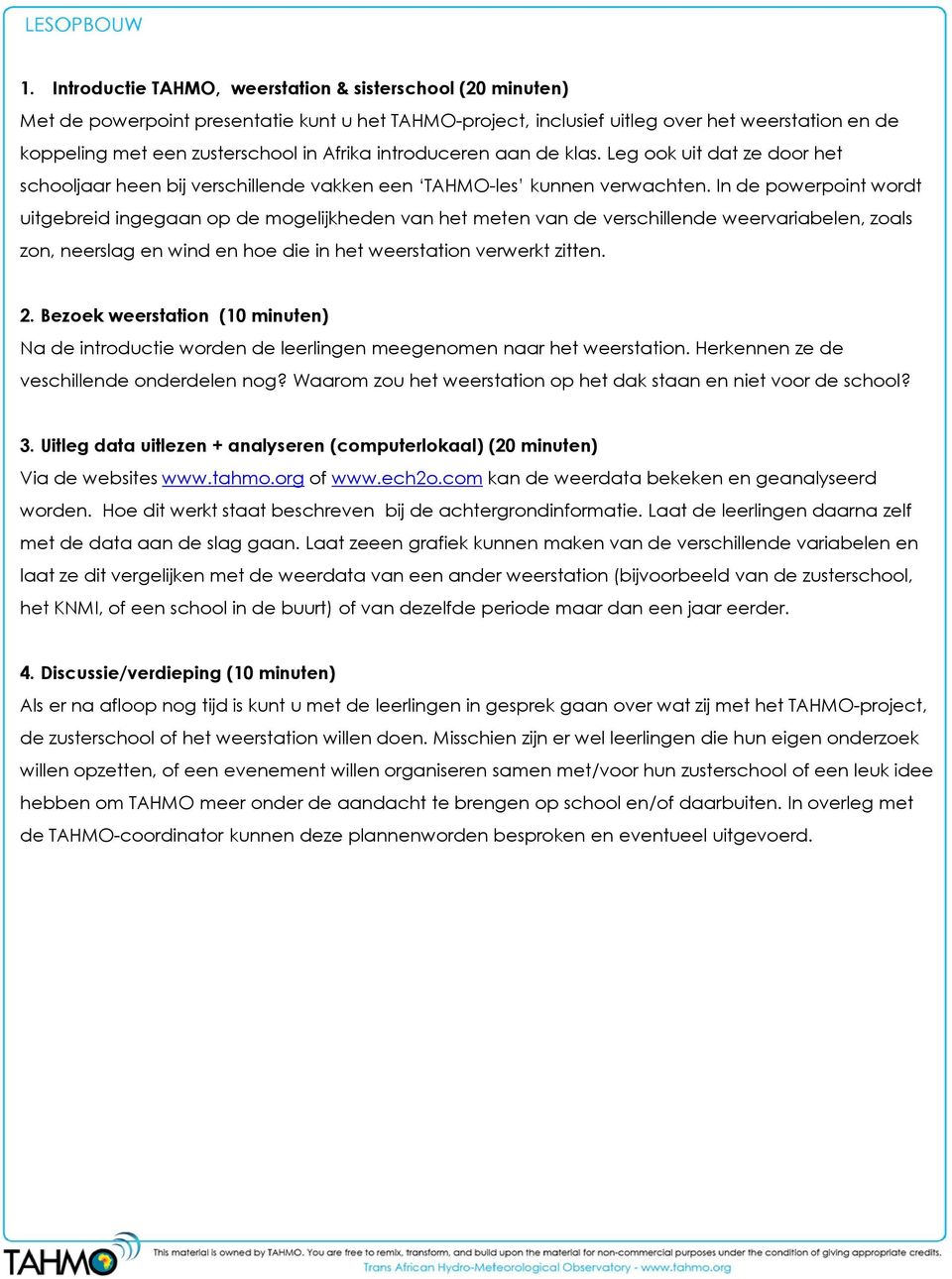 In de powerpoint wordt uitgebreid ingegaan op de mogelijkheden van het meten van de verschillende weervariabelen, zoals zon, neerslag en wind en hoe die in het weerstation verwerkt zitten. 2.