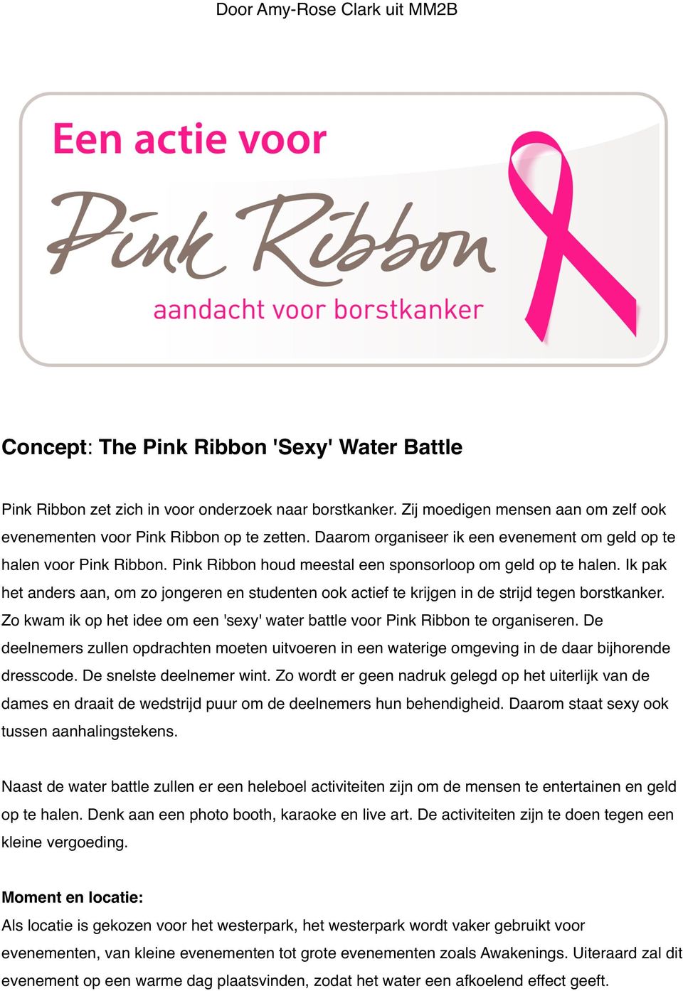 Pink Ribbon houd meestal een sponsorloop om geld op te halen. Ik pak het anders aan, om zo jongeren en studenten ook actief te krijgen in de strijd tegen borstkanker.