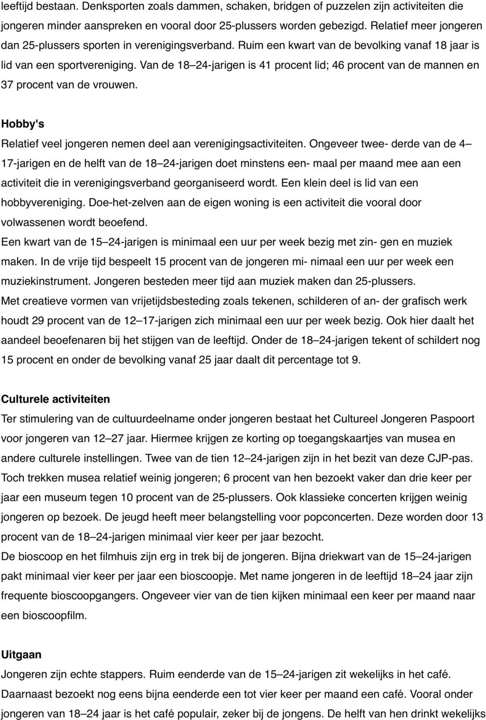 Van de 18 24-jarigen is 41 procent lid; 46 procent van de mannen en 37 procent van de vrouwen. Hobby's Relatief veel jongeren nemen deel aan verenigingsactiviteiten.