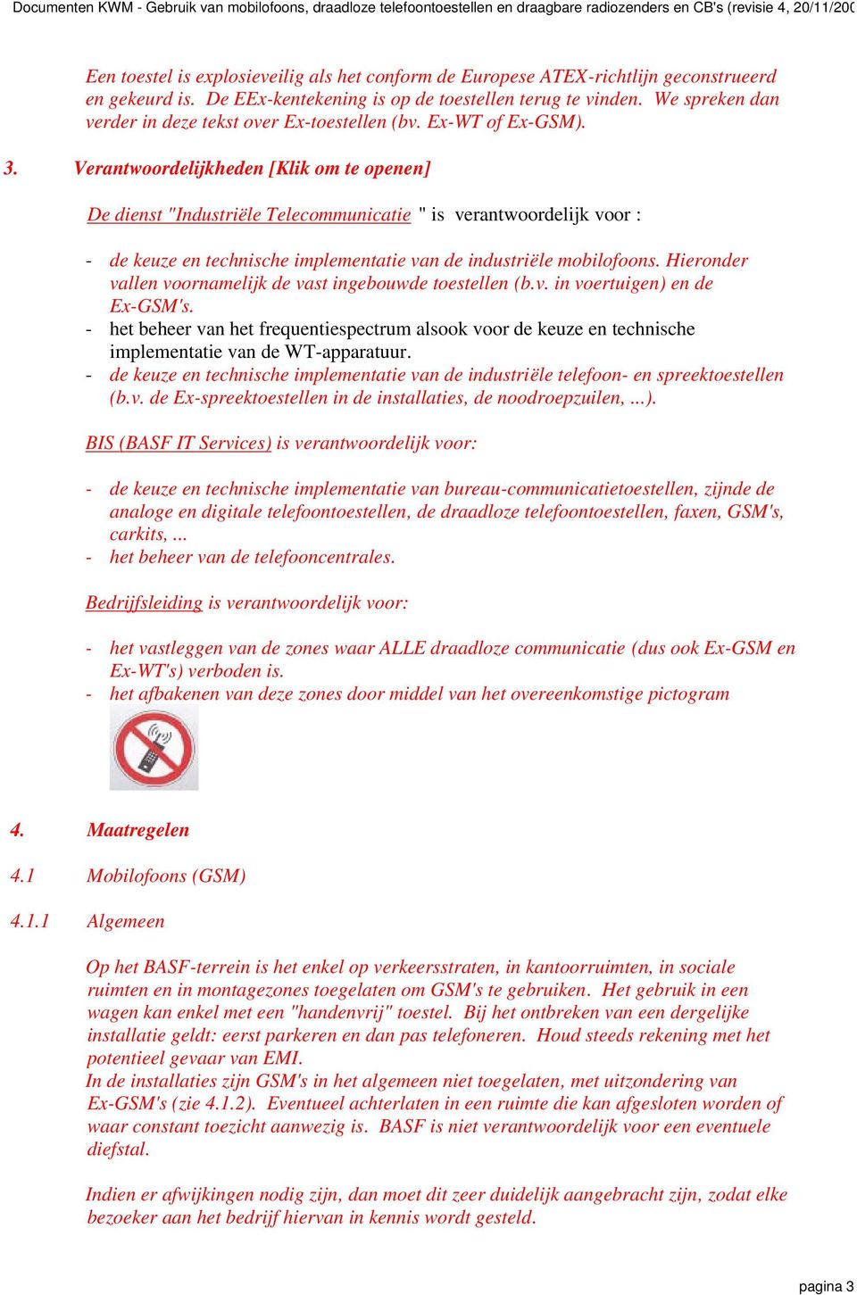 Verantwoordelijkheden [Klik om te openen] De dienst "Industriële Telecommunicatie " is verantwoordelijk voor : - de keuze en technische implementatie van de industriële mobilofoons.