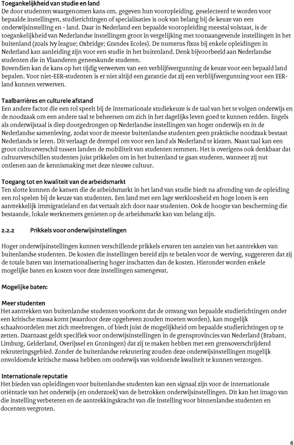 Daar in Nederland een bepaalde vooropleiding meestal volstaat, is de toegankelijkheid van Nederlandse instellingen groot in vergelijking met toonaangevende instellingen in het buitenland (zoals Ivy