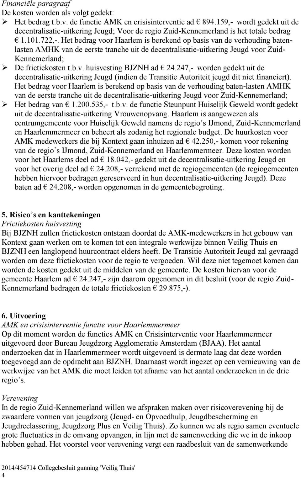 Het bedrag voor Haarlem is berekend op basis van de verhouding batenlasten AMHK van de eerste tranche uit de decentralisatie-uitkering Jeugd voor Zuid- Kennemerland; De frictiekosten t.b.v. huisvesting BJZNH ad 24.