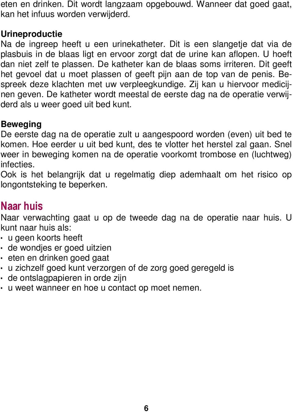 Dit geeft het gevoel dat u moet plassen of geeft pijn aan de top van de penis. Bespreek deze klachten met uw verpleegkundige. Zij kan u hiervoor medicijnen geven.