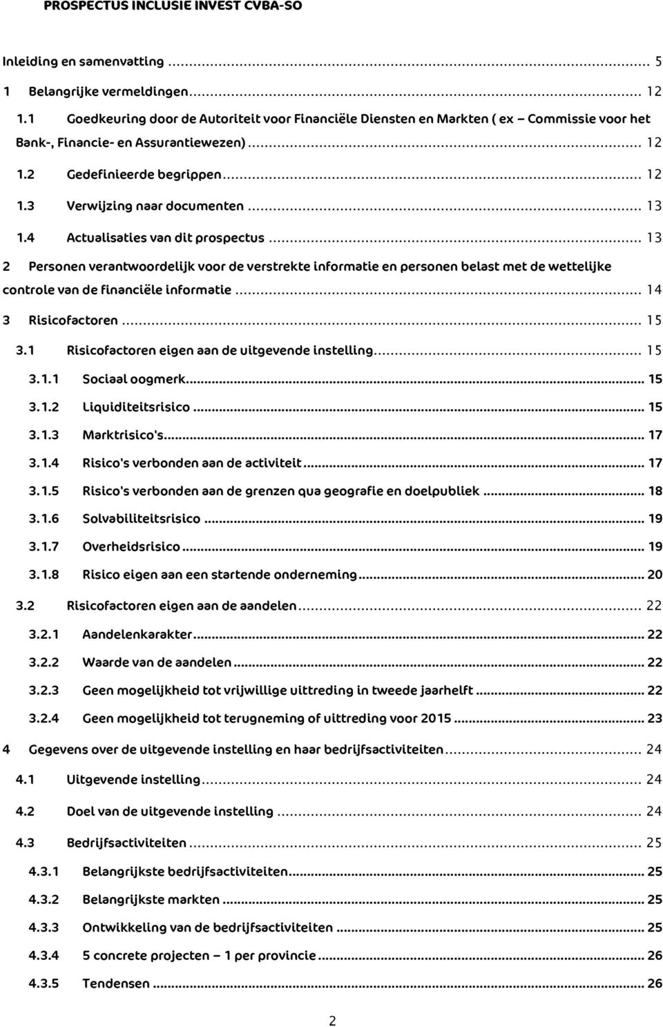 .. 13 1.4 Actualisaties van dit prospectus... 13 2 Personen verantwoordelijk voor de verstrekte informatie en personen belast met de wettelijke controle van de financiële informatie.