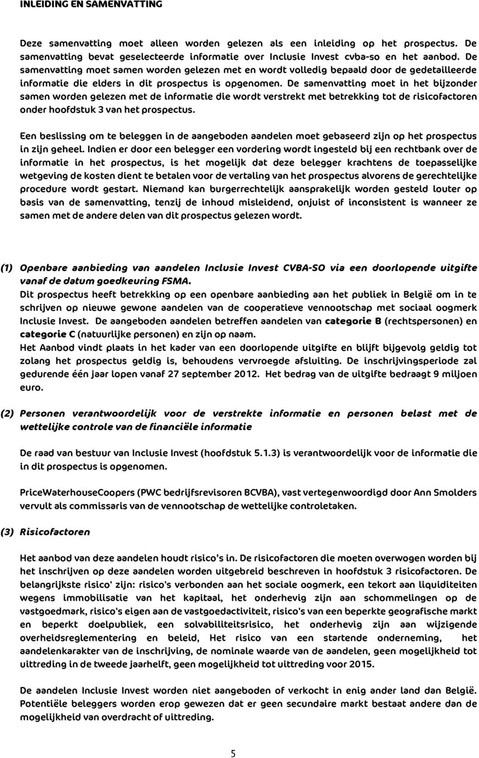 De samenvatting moet in het bijzonder samen worden gelezen met de informatie die wordt verstrekt met betrekking tot de risicofactoren onder hoofdstuk 3 van het prospectus.