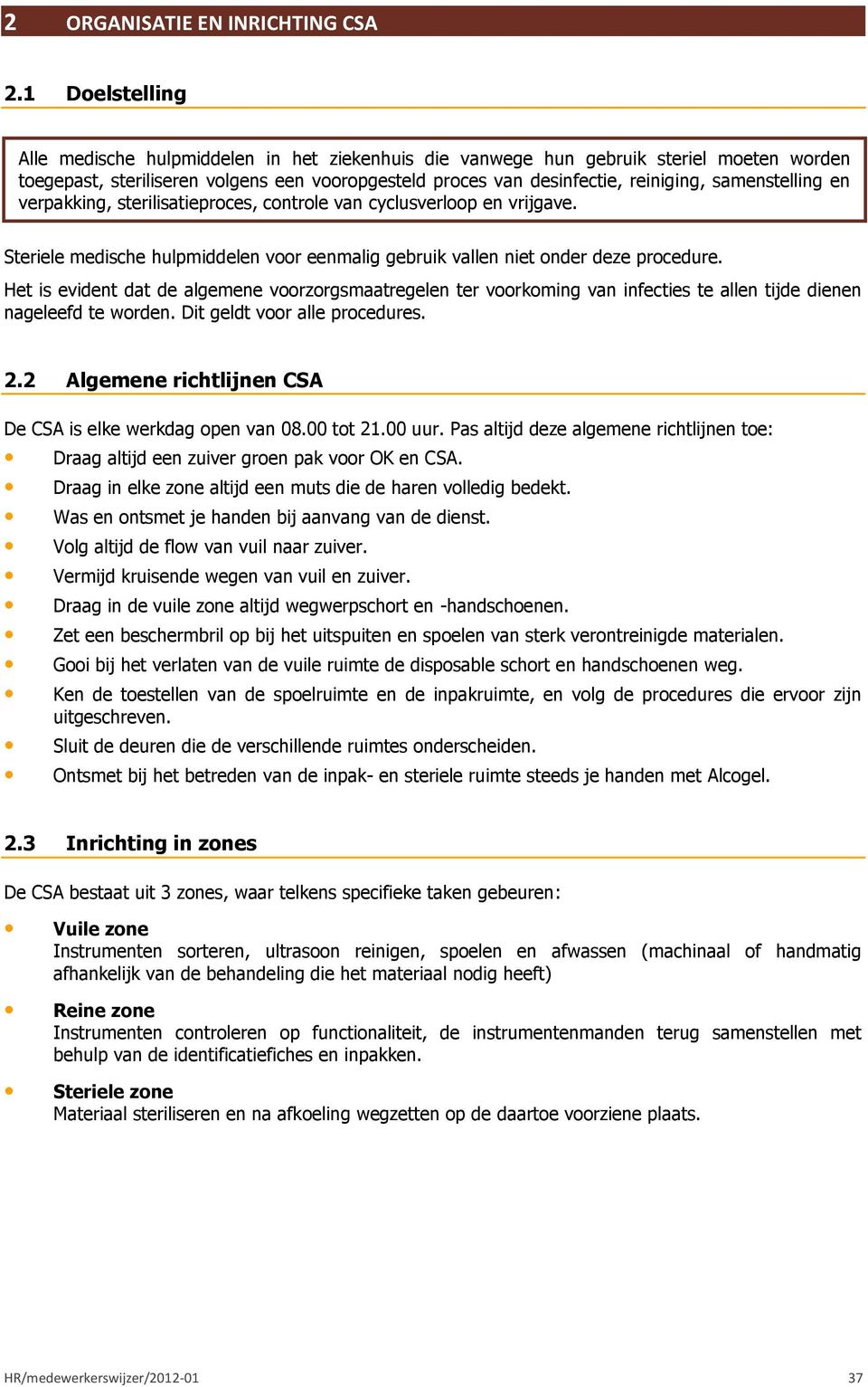 samenstelling en verpakking, sterilisatieproces, controle van cyclusverloop en vrijgave. Steriele medische hulpmiddelen voor eenmalig gebruik vallen niet onder deze procedure.