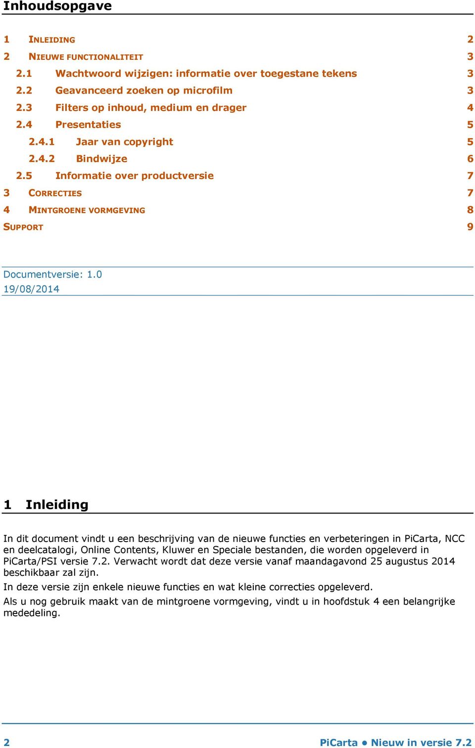 0 19/08/2014 1 Inleiding In dit document vindt u een beschrijving van de nieuwe functies en verbeteringen in PiCarta, NCC en deelcatalogi, Online Contents, Kluwer en Speciale bestanden, die worden