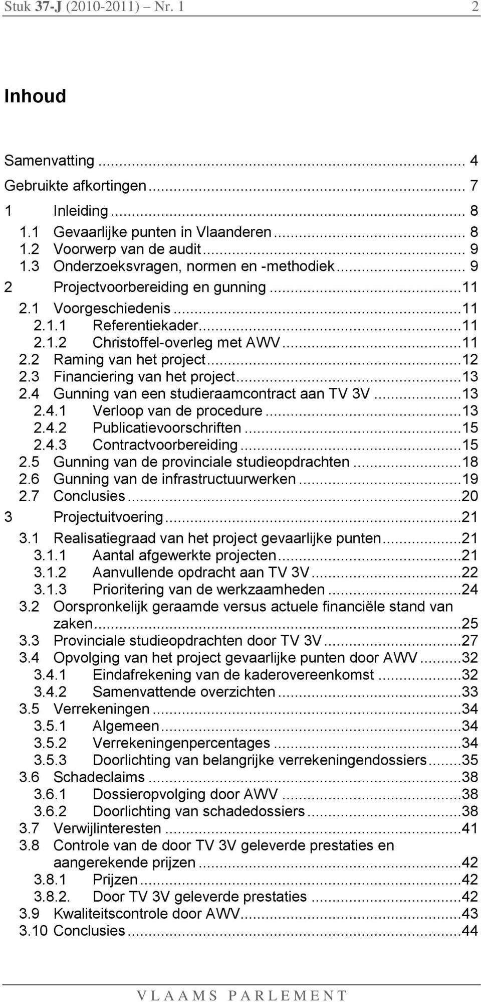 ..12 2.3 Financiering van het project...13 2.4 Gunning van een studieraamcontract aan TV 3V...13 2.4.1 Verloop van de procedure...13 2.4.2 Publicatievoorschriften...15 2.4.3 Contractvoorbereiding.