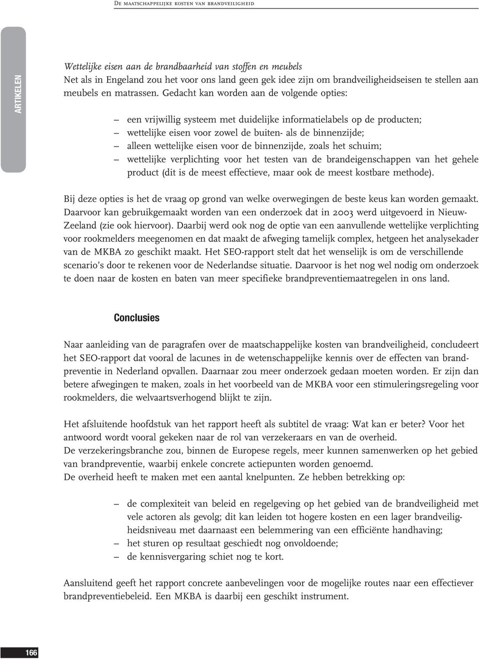 voor de binnenzijde, zoals het schuim; wettelijke verplichting voor het testen van de brandeigenschappen van het gehele product (dit is de meest effectieve, maar ook de meest kostbare methode).