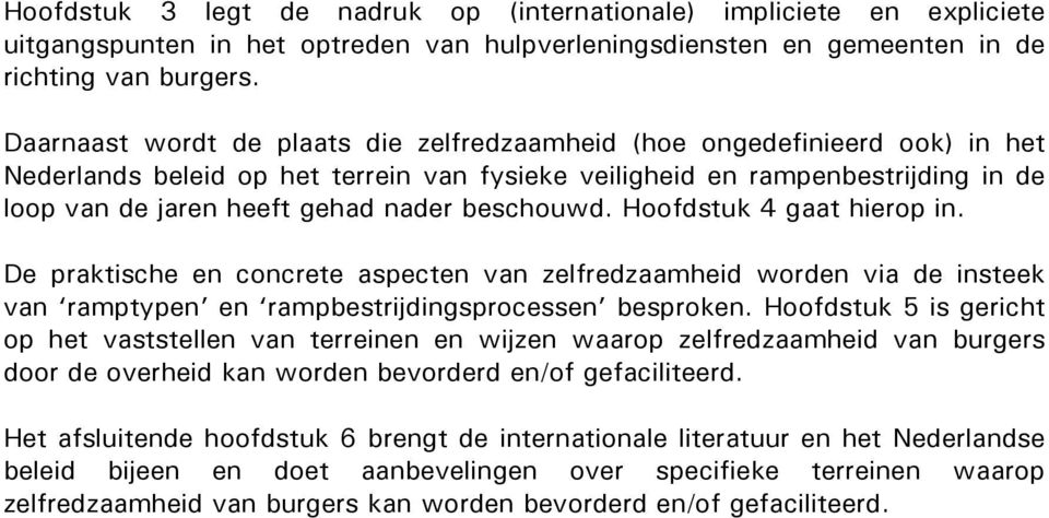 beschouwd. Hoofdstuk 4 gaat hierop in. De praktische en concrete aspecten van zelfredzaamheid worden via de insteek van ramptypen en rampbestrijdingsprocessen besproken.