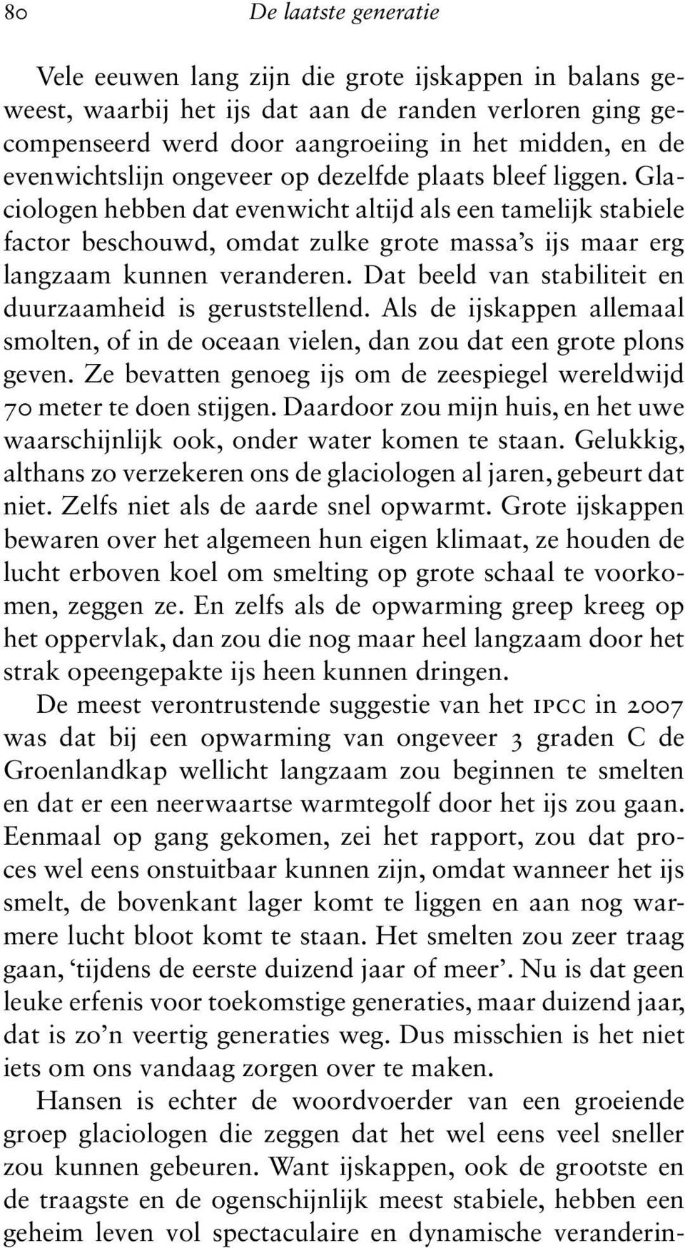 Glaciologen hebben dat evenwicht altijd als een tamelijk stabiele factor beschouwd, omdat zulke grote massa s ijs maar erg langzaam kunnen veranderen.