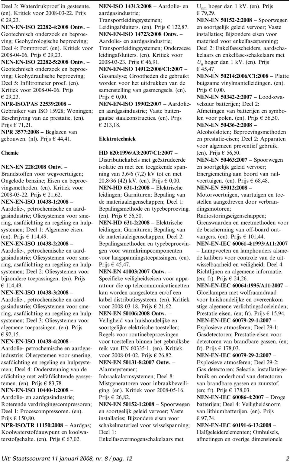 (en). Prijs 71,21. NPR 3577:2008 Beglazen van gebouwen. (nl). Prijs 44,41. Chemie NEN-EN 228:2008 Ontw. Brandstoffen voor wegvoertuigen; Ongelode benzine; Eisen en beproevingsmethoden. (en).