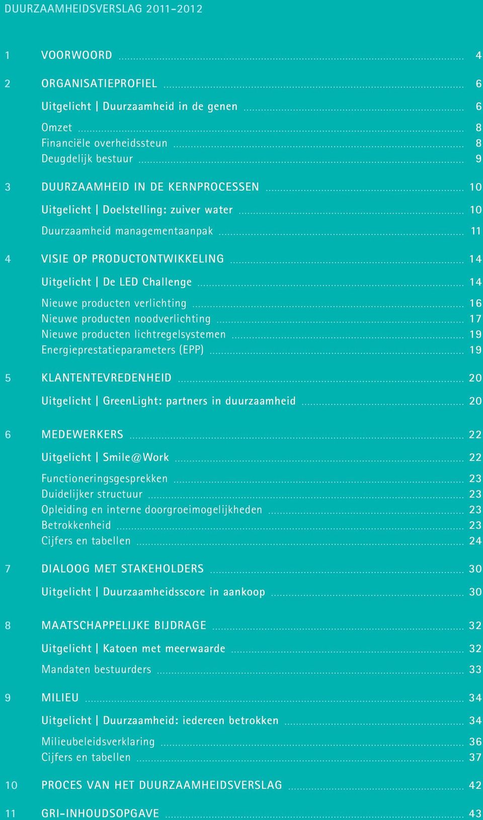 noodverlichting 17 Nieuwe producten lichtregelsystemen 19 Energieprestatieparameters (EPP) 19 5 klantentevredenheid 20 Uitgelicht GreenLight: partners in duurzaamheid 20 6 Medewerkers 22 Uitgelicht