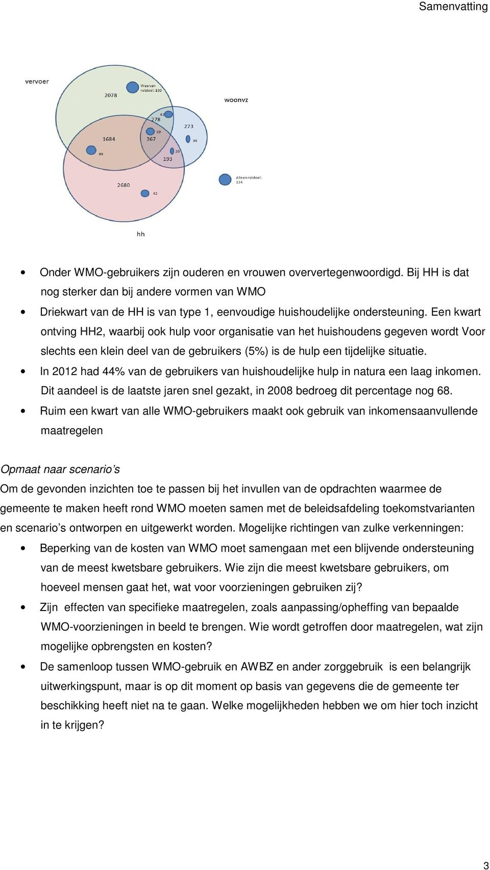 Een kwart ontving HH2, waarbij ook hulp voor organisatie van het huishoudens gegeven wordt Voor slechts een klein deel van de gebruikers (5%) is de hulp een tijdelijke situatie.