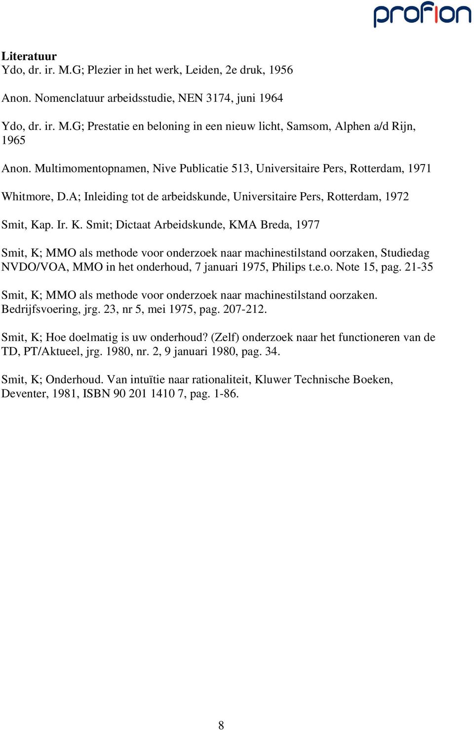 p. Ir. K. Smit; Dictaat Arbeidskunde, KMA Breda, 1977 Smit, K; MMO als methode voor onderzoek naar machinestilstand oorzaken, Studiedag NVDO/VOA, MMO in het onderhoud, 7 januari 1975, Philips t.e.o. Note 15, pag.