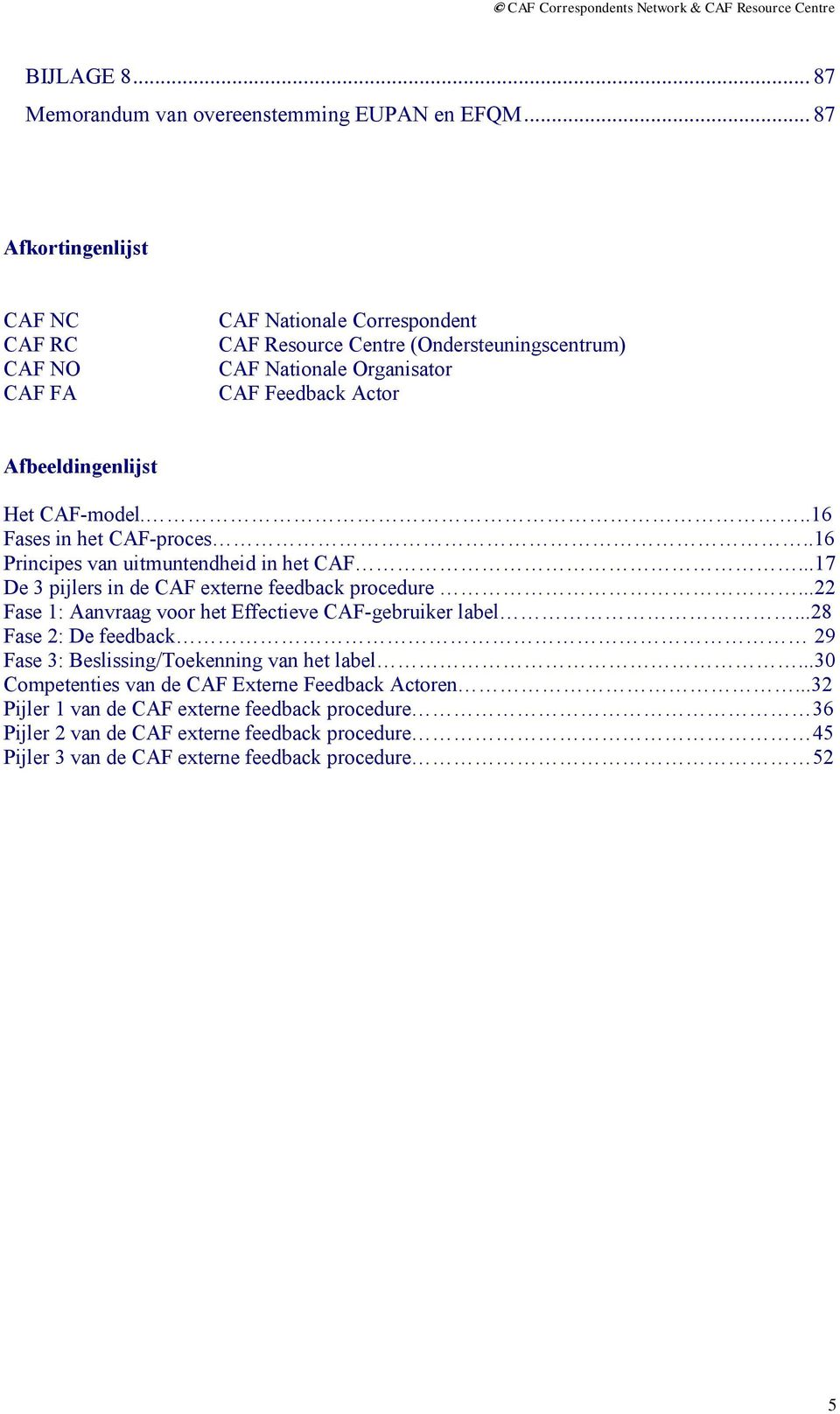 Afbeeldingenlijst Het CAF-model...16 Fases in het CAF-proces..16 Principes van uitmuntendheid in het CAF...17 De 3 pijlers in de CAF externe feedback procedure.
