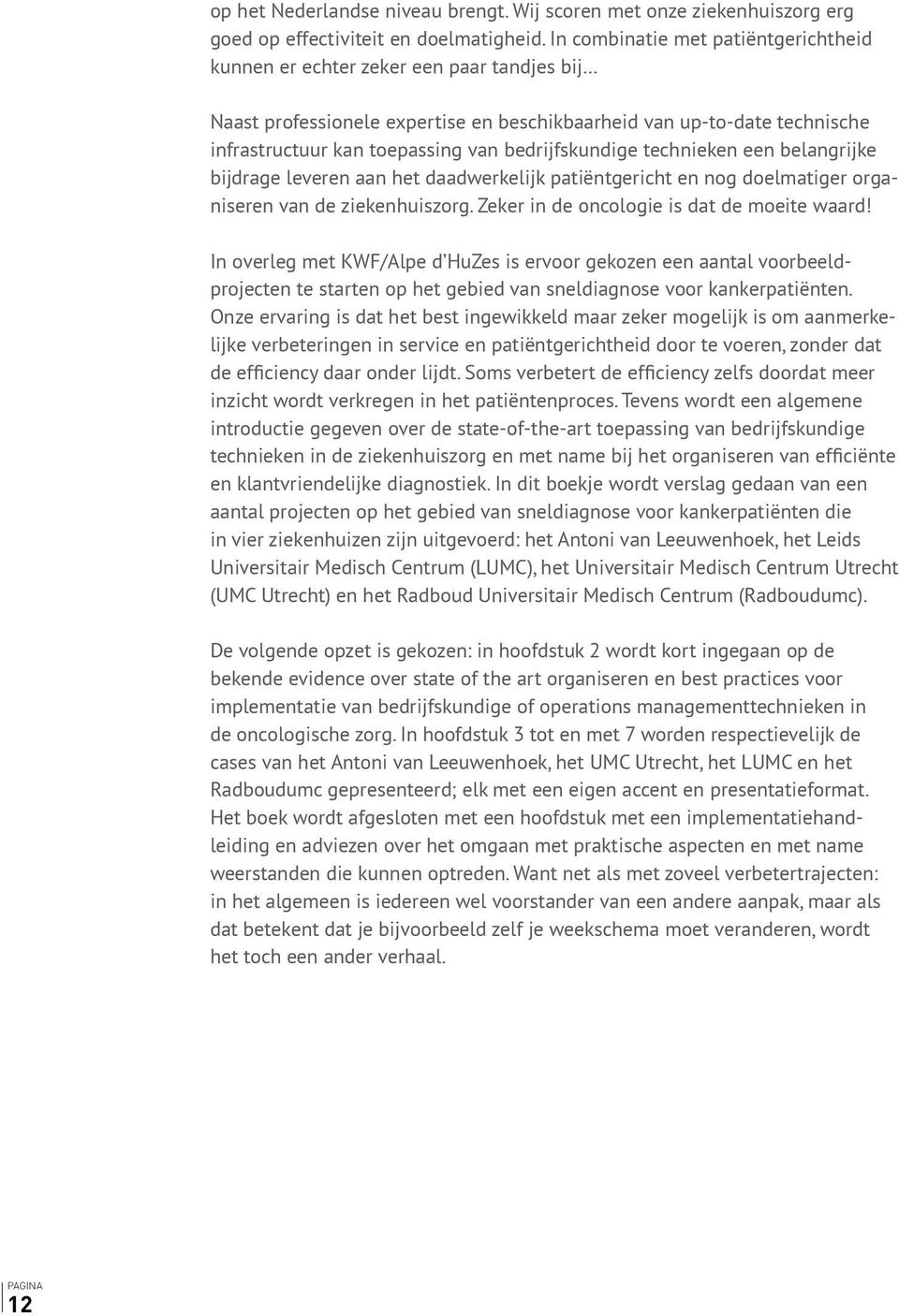 bedrijfskundige technieken een belangrijke bijdrage leveren aan het daadwerkelijk patiëntgericht en nog doelmatiger organiseren van de ziekenhuiszorg. Zeker in de oncologie is dat de moeite waard!