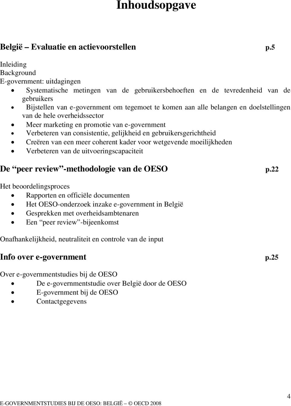 belangen en doelstellingen van de hele overheidssector Meer marketing en promotie van e-government Verbeteren van consistentie, gelijkheid en gebruikersgerichtheid Creëren van een meer coherent kader